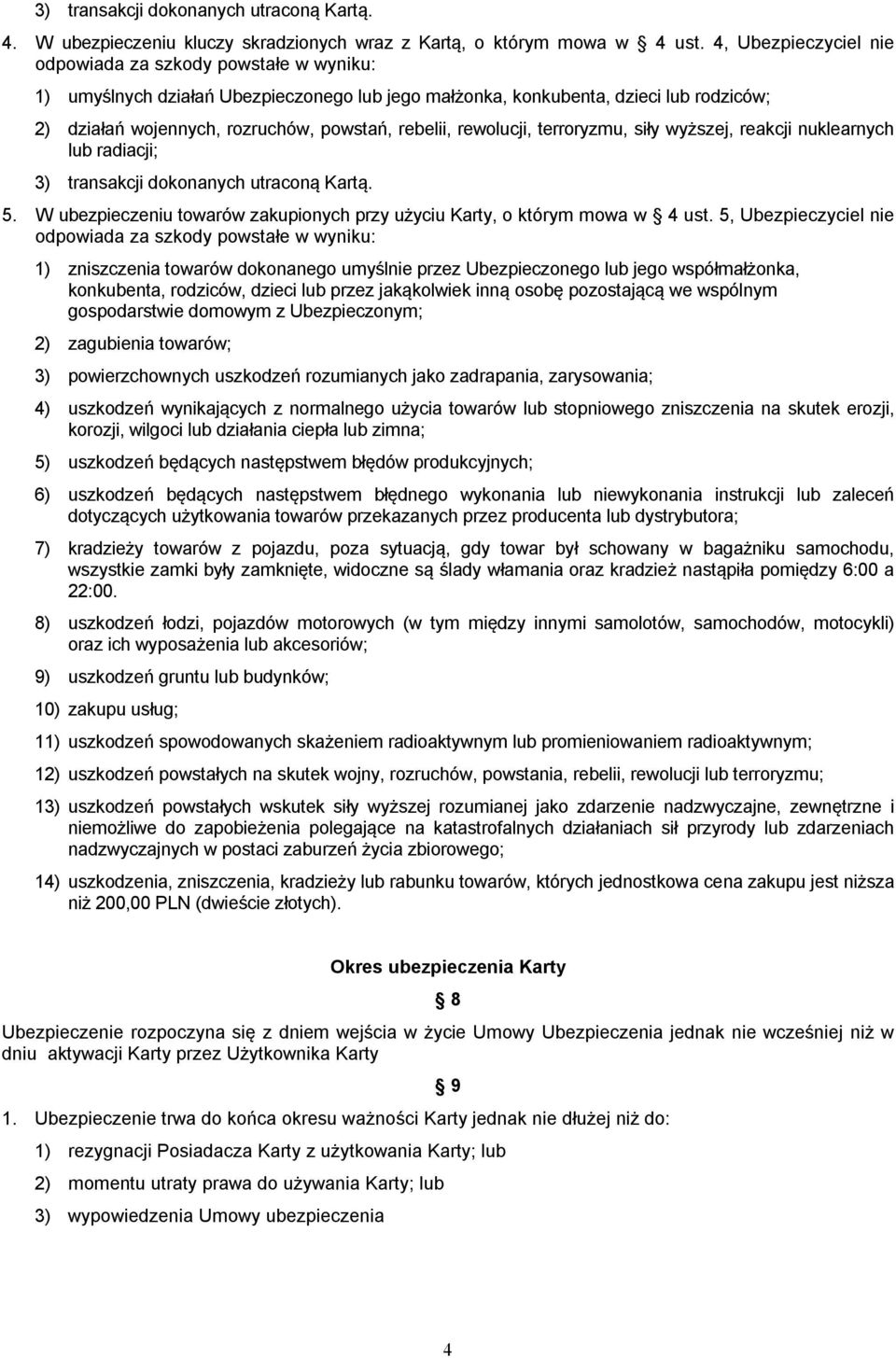 rewolucji, terroryzmu, siły wyższej, reakcji nuklearnych lub radiacji; 3) transakcji dokonanych utraconą Kartą. 5. W ubezpieczeniu towarów zakupionych przy użyciu Karty, o którym mowa w 4 ust.