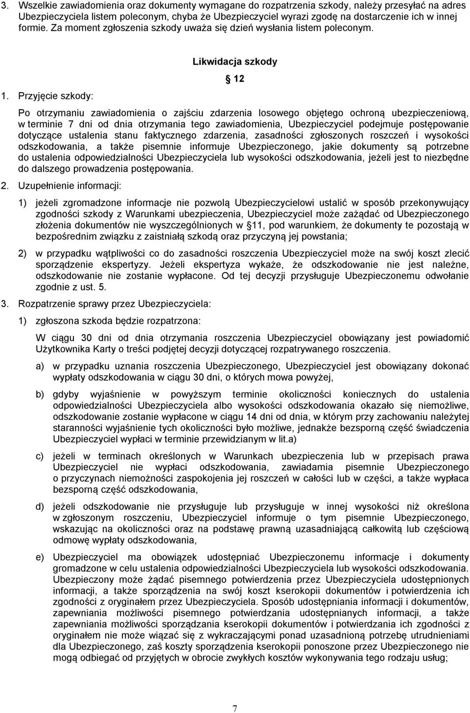 Przyjęcie szkody: Likwidacja szkody 12 Po otrzymaniu zawiadomienia o zajściu zdarzenia losowego objętego ochroną ubezpieczeniową, w terminie 7 dni od dnia otrzymania tego zawiadomienia,