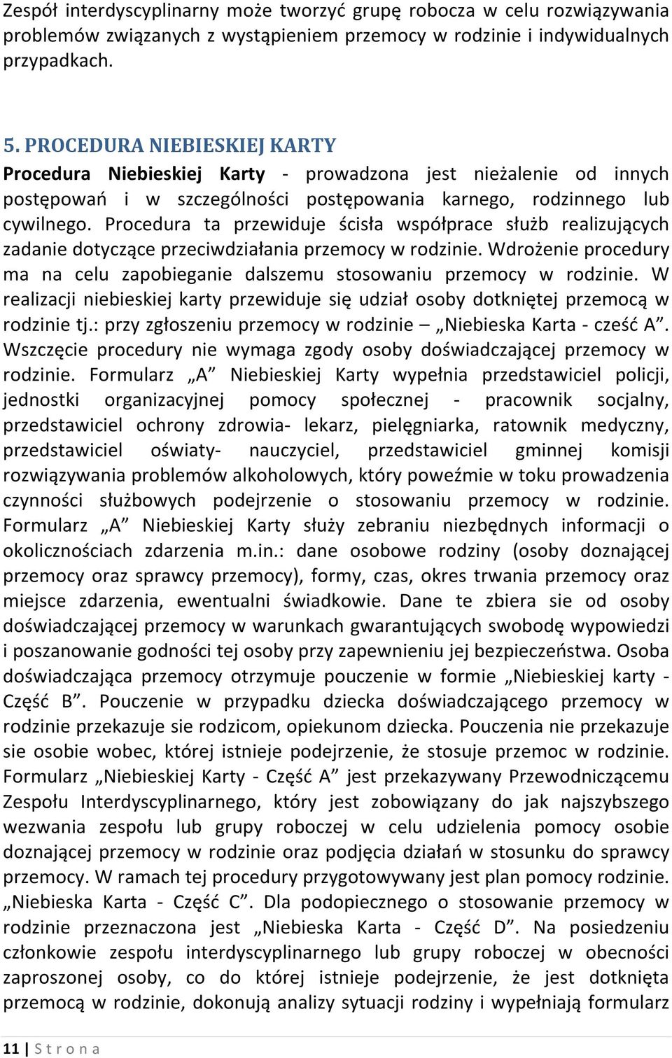 Procedura ta przewiduje ścisła współprace służb realizujących zadanie dotyczące przeciwdziałania przemocy w rodzinie.