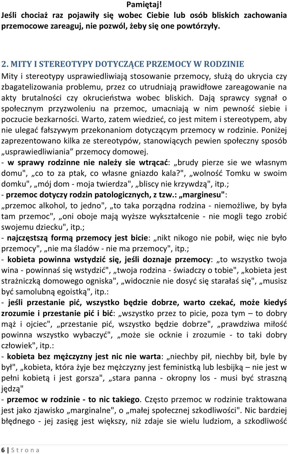 akty brutalności czy okrucieństwa wobec bliskich. Dają sprawcy sygnał o społecznym przyzwoleniu na przemoc, umacniają w nim pewność siebie i poczucie bezkarności.