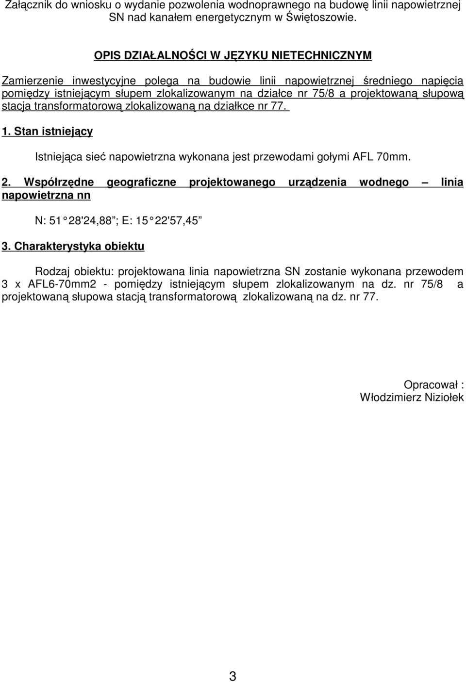 projektowaną słupową stacja transformatorową zlokalizowaną na działkce nr 77. 1. Stan istniejący Istniejąca sieć napowietrzna wykonana jest przewodami gołymi AFL 70mm. 2.