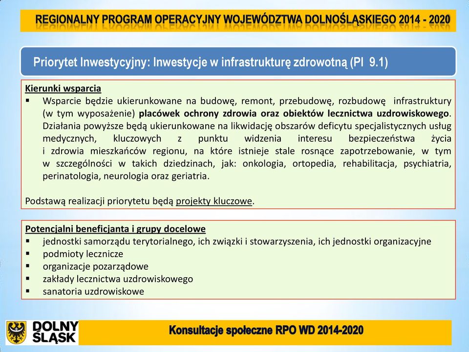 Działania powyższe będą ukierunkowane na likwidację obszarów deficytu specjalistycznych usług medycznych, kluczowych z punktu widzenia interesu bezpieczeństwa życia i zdrowia mieszkańców regionu, na