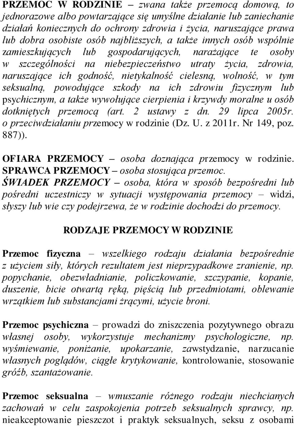 nietykalność cielesną, wolność, w tym seksualną, powodujące szkody na ich zdrowiu fizycznym lub psychicznym, a także wywołujące cierpienia i krzywdy moralne u osób dotkniętych przemocą (art.