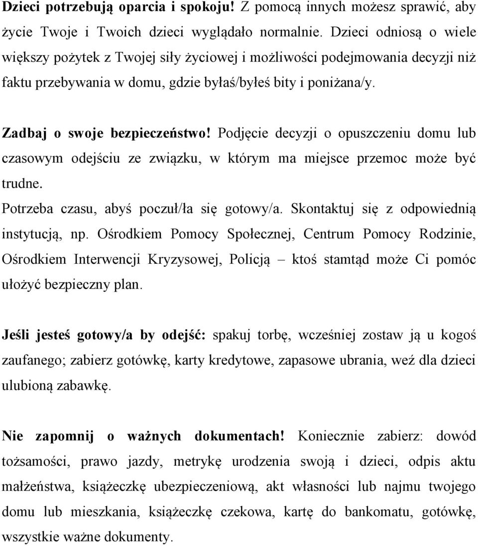 Podjęcie decyzji o opuszczeniu domu lub czasowym odejściu ze związku, w którym ma miejsce przemoc może być trudne. Potrzeba czasu, abyś poczuł/ła się gotowy/a.