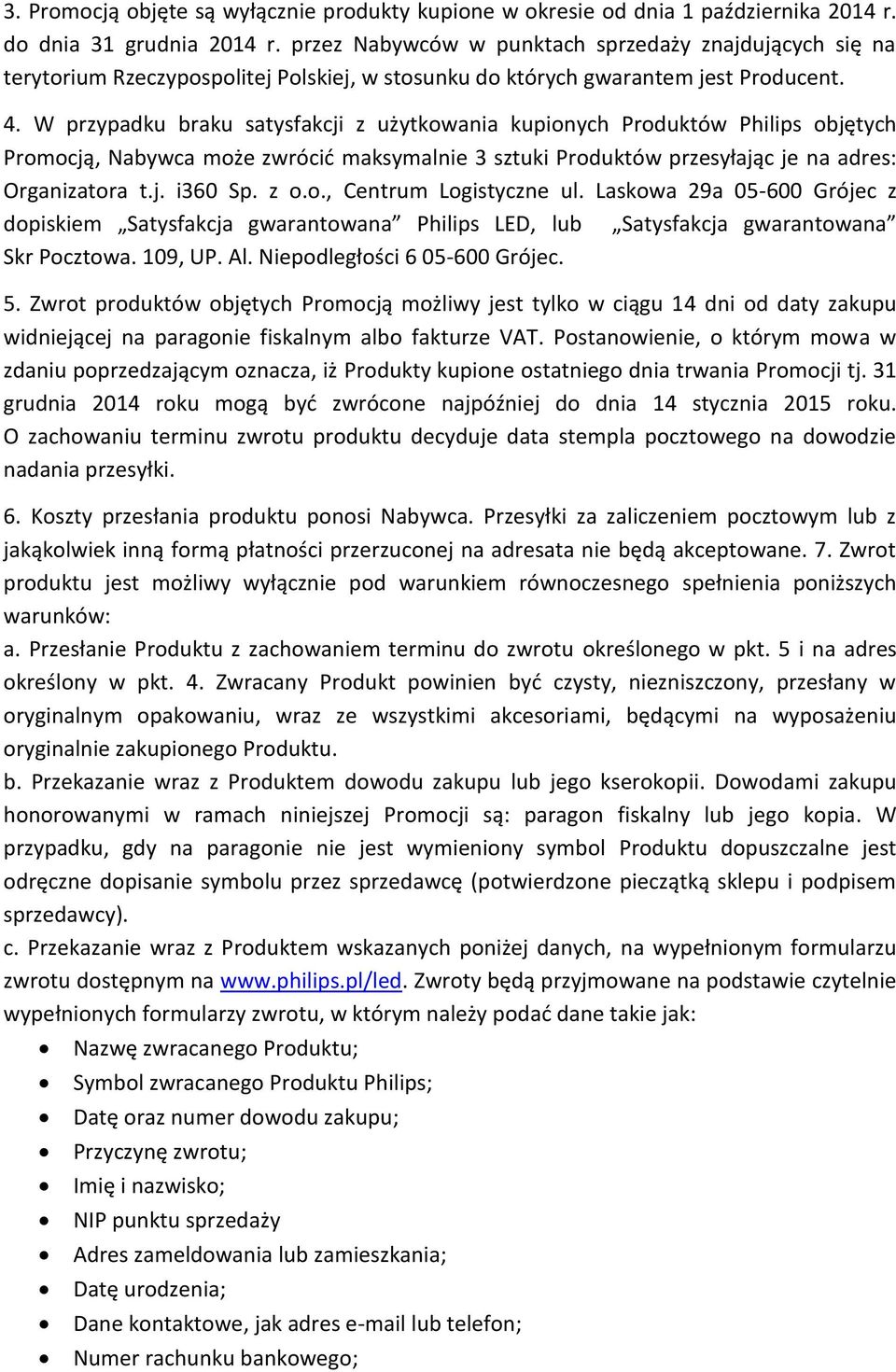 W przypadku braku satysfakcji z użytkowania kupionych Produktów Philips objętych Promocją, Nabywca może zwrócić maksymalnie 3 sztuki Produktów przesyłając je na adres: Organizatora t.j. i360 Sp. z o.