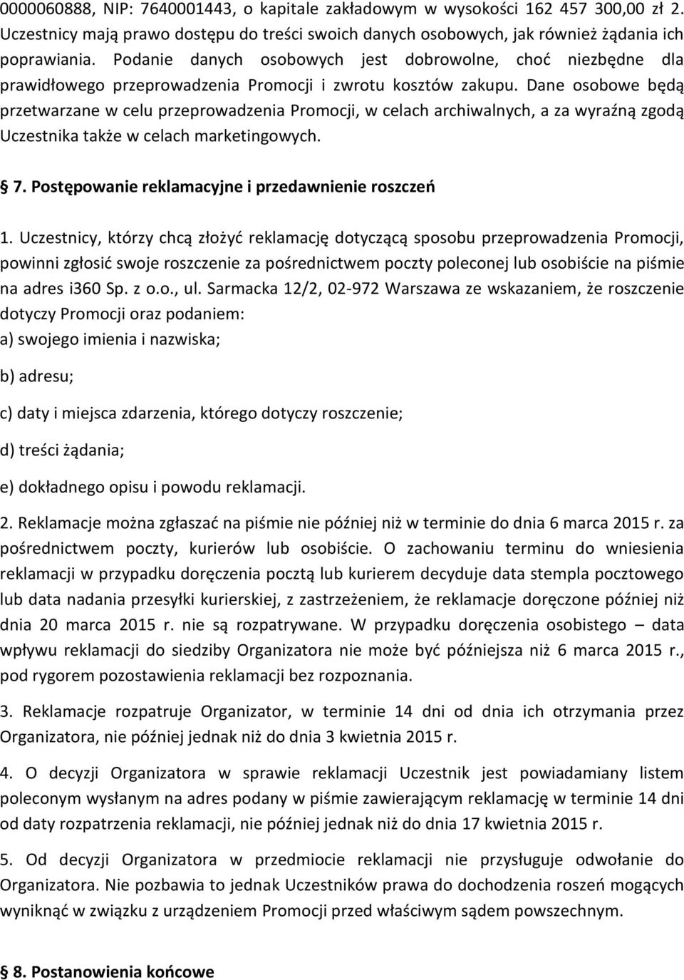 Dane osobowe będą przetwarzane w celu przeprowadzenia Promocji, w celach archiwalnych, a za wyraźną zgodą Uczestnika także w celach marketingowych. 7.