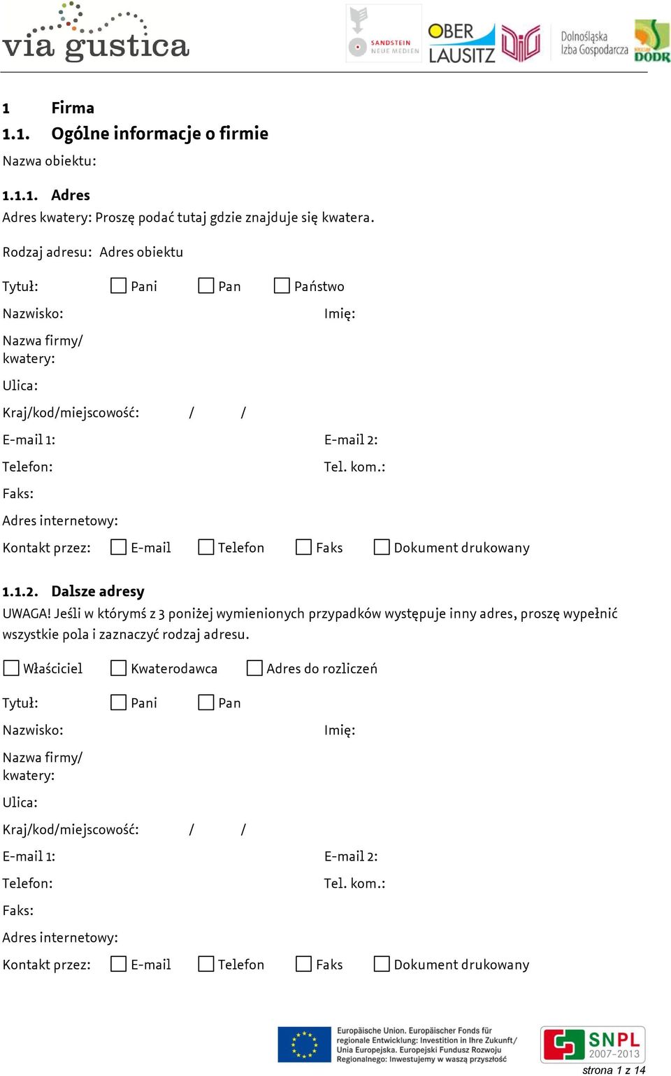 : Faks: Adres internetowy: Kontakt przez: E-mail Telefon Faks Dokument drukowany 1.1.2. Dalsze adresy UWAGA!