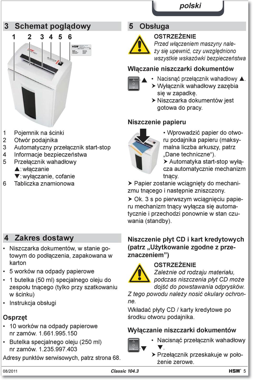 cofanie 6 Tabliczka znamionowa 5 Obs uga Przed w czeniem maszyny nale- y si upewni, czy uwzgl dniono wszystkie wskazówki bezpiecze stwa W czanie niszczarki dokumentów Nacisn prze cznik wahad owy.