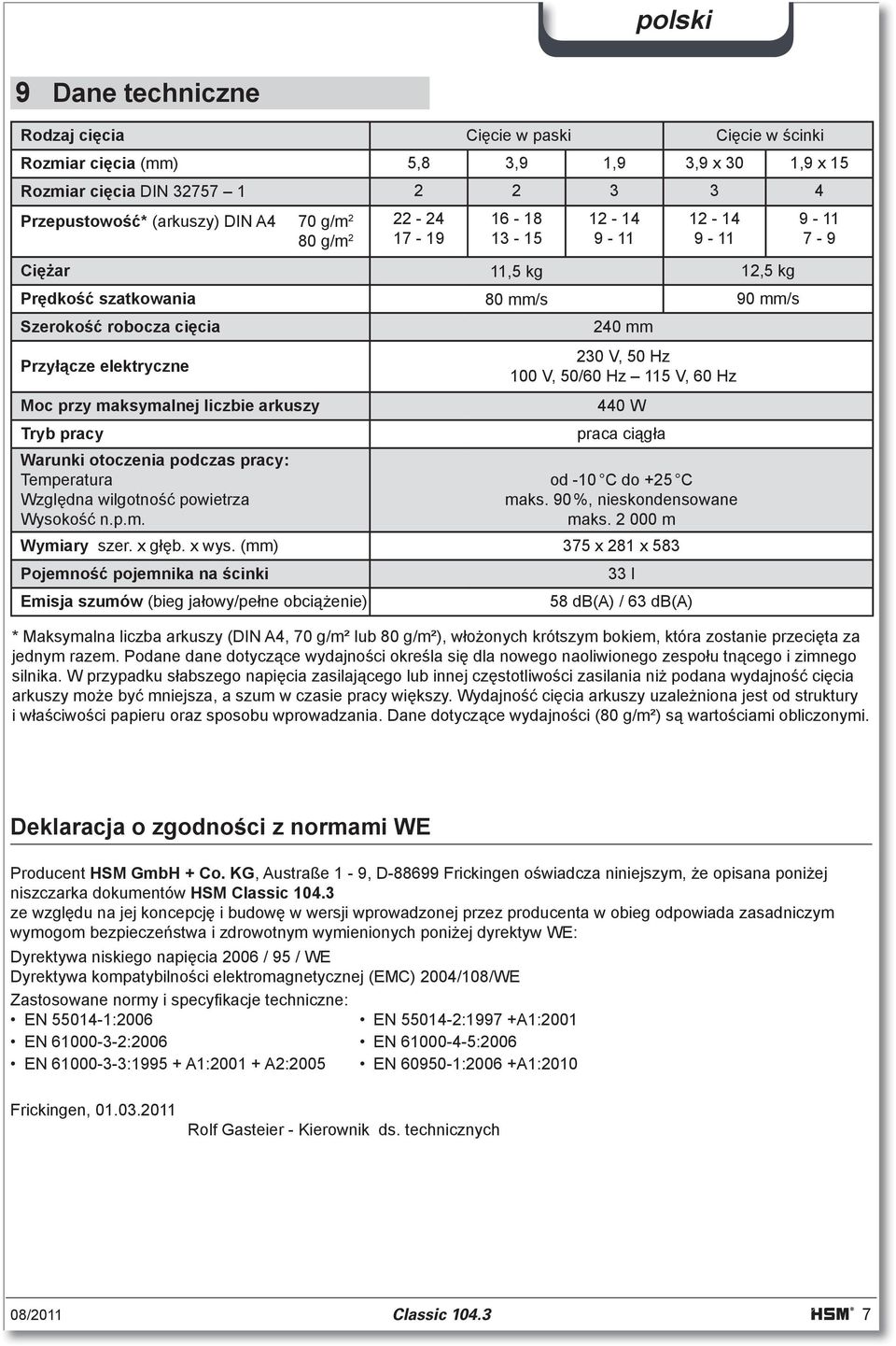 Warunki otoczenia podczas pracy: Temperatura Wzgl dna wilgotno powietrza Wysoko n.p.m. 240 mm 230 V, 50 Hz 100 V, 50/60 Hz 115 V, 60 Hz 440 W praca ci g a od -10 C do +25 C maks.