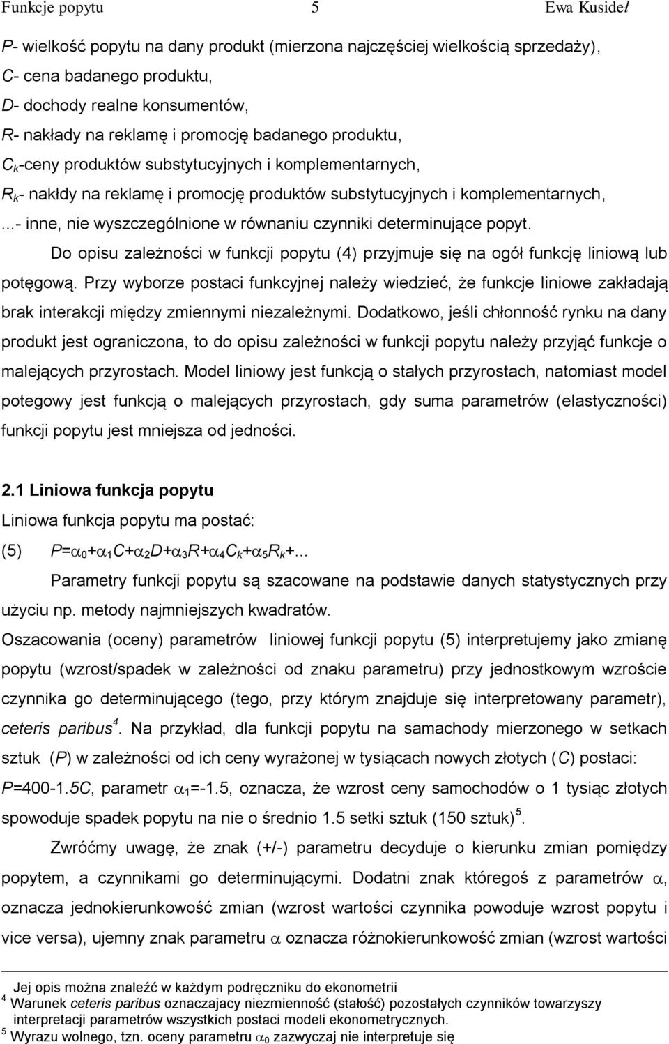 ..- inne, nie wyszczególnione w równaniu czynniki determinujące popyt. Do opisu zależności w funkcji popytu (4) przyjmuje się na ogół funkcję liniową lub potęgową.