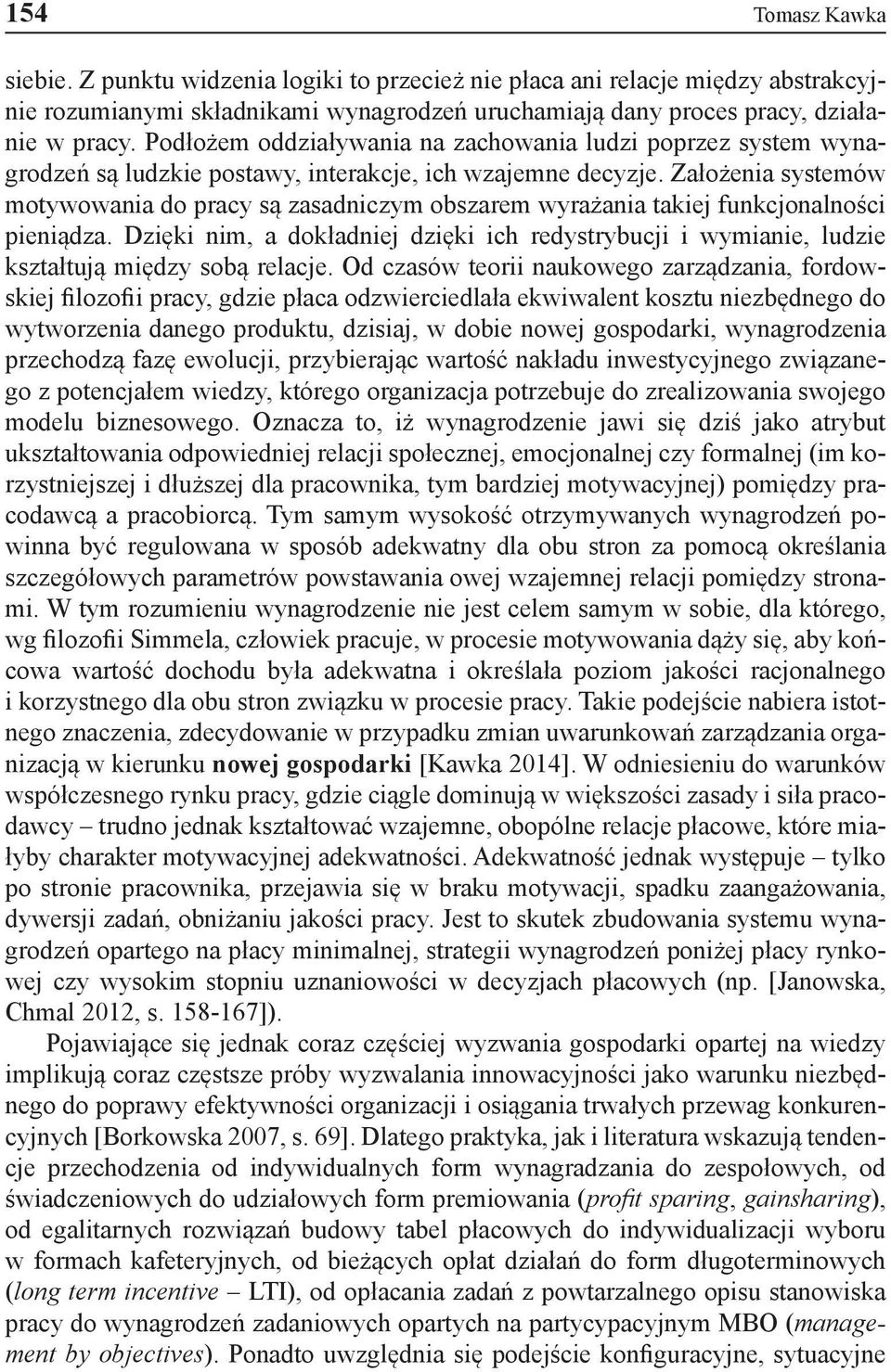 Założenia systemów motywowania do pracy są zasadniczym obszarem wyrażania takiej funkcjonalności pieniądza.