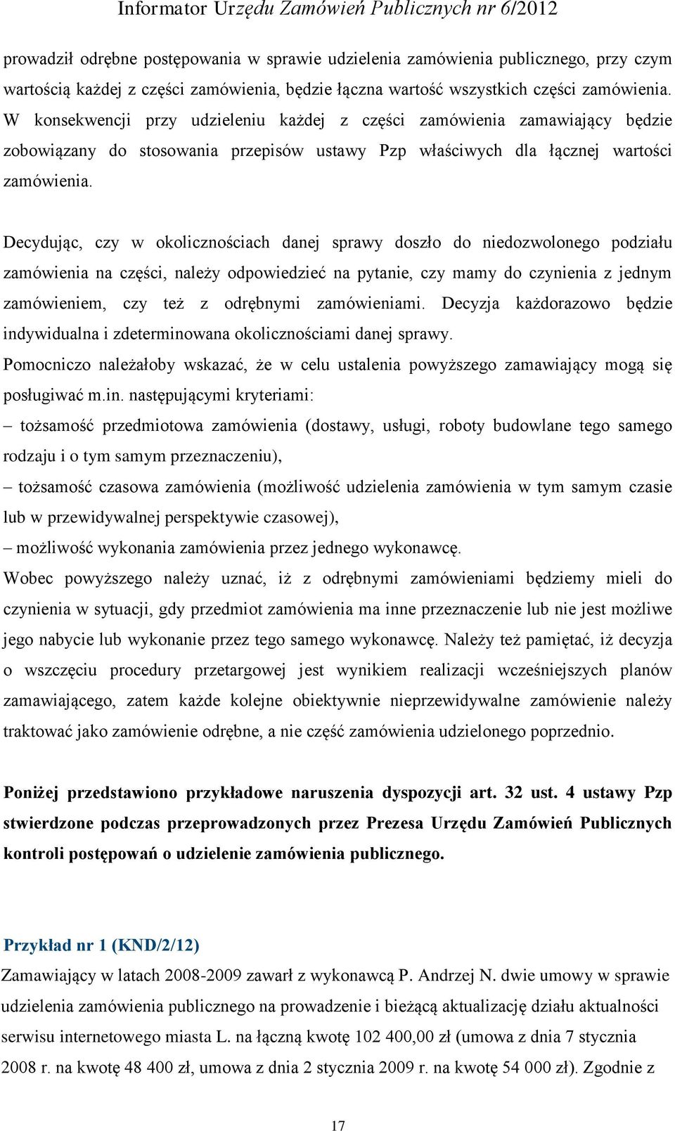 Decydując, czy w okolicznościach danej sprawy doszło do niedozwolonego podziału zamówienia na części, należy odpowiedzieć na pytanie, czy mamy do czynienia z jednym zamówieniem, czy też z odrębnymi