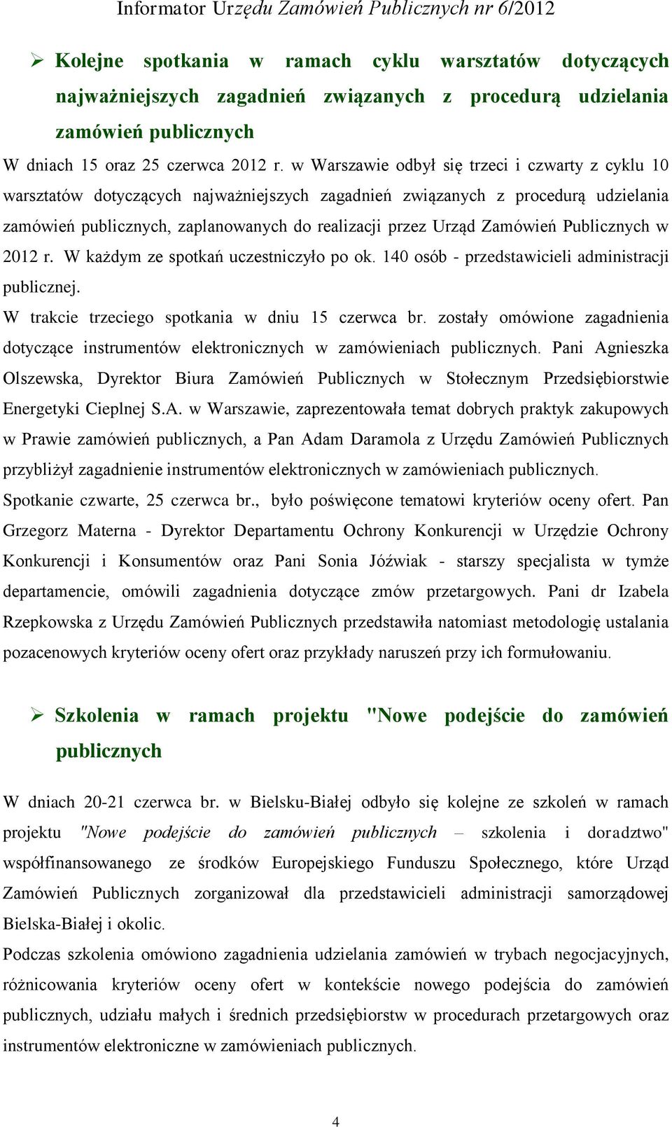 Zamówień Publicznych w 2012 r. W każdym ze spotkań uczestniczyło po ok. 140 osób - przedstawicieli administracji publicznej. W trakcie trzeciego spotkania w dniu 15 czerwca br.