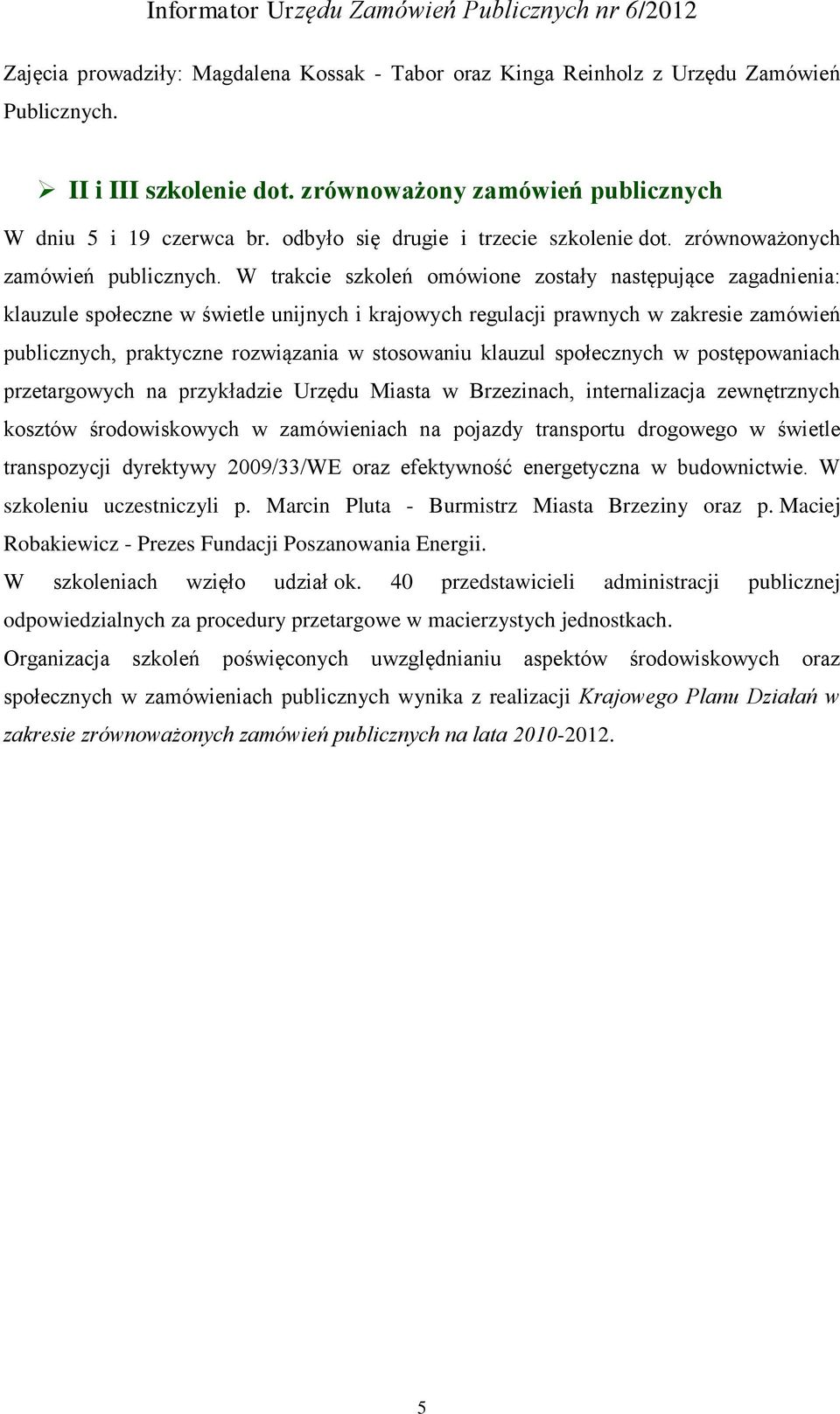 W trakcie szkoleń omówione zostały następujące zagadnienia: klauzule społeczne w świetle unijnych i krajowych regulacji prawnych w zakresie zamówień publicznych, praktyczne rozwiązania w stosowaniu