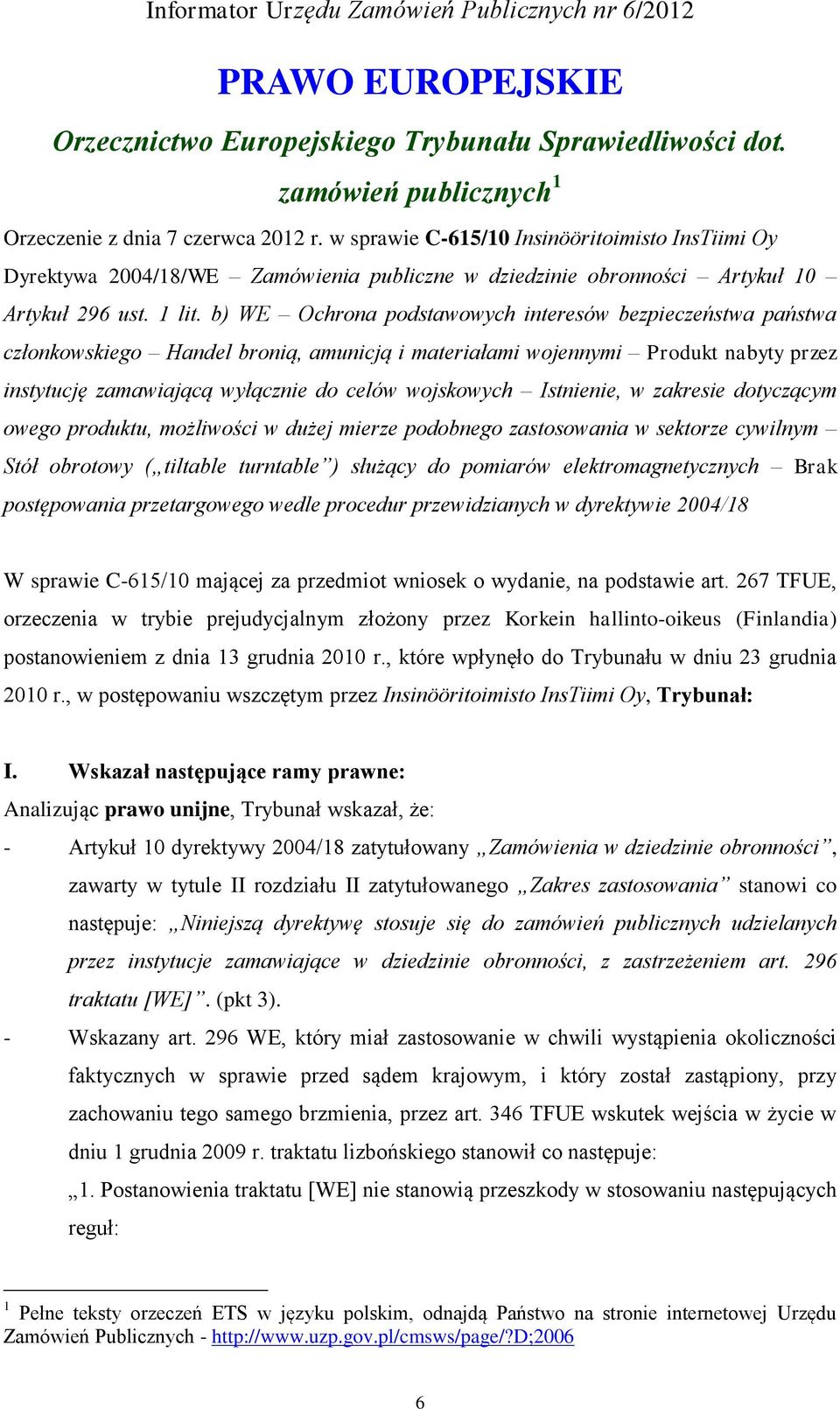 b) WE Ochrona podstawowych interesów bezpieczeństwa państwa członkowskiego Handel bronią, amunicją i materiałami wojennymi Produkt nabyty przez instytucję zamawiającą wyłącznie do celów wojskowych