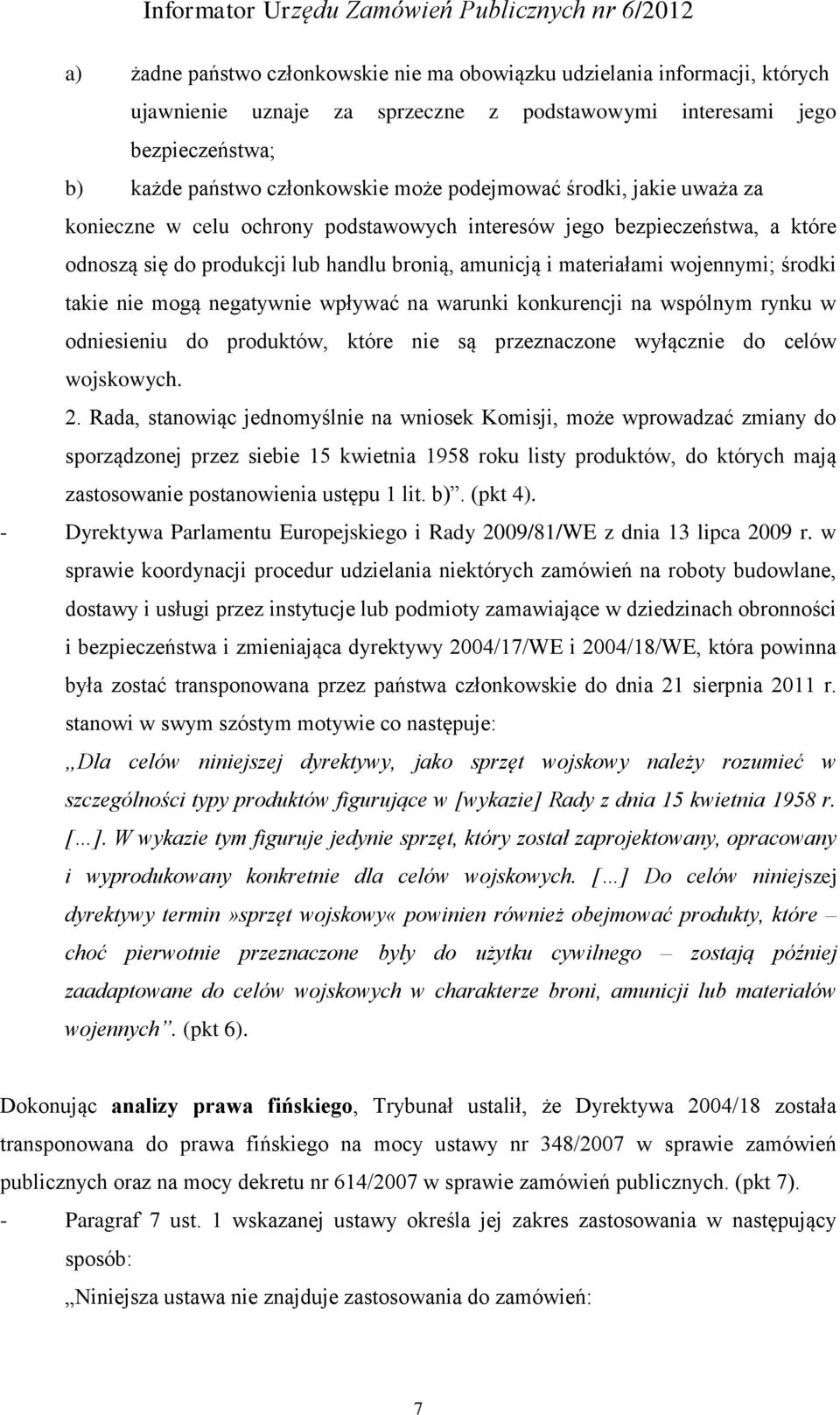 takie nie mogą negatywnie wpływać na warunki konkurencji na wspólnym rynku w odniesieniu do produktów, które nie są przeznaczone wyłącznie do celów wojskowych. 2.