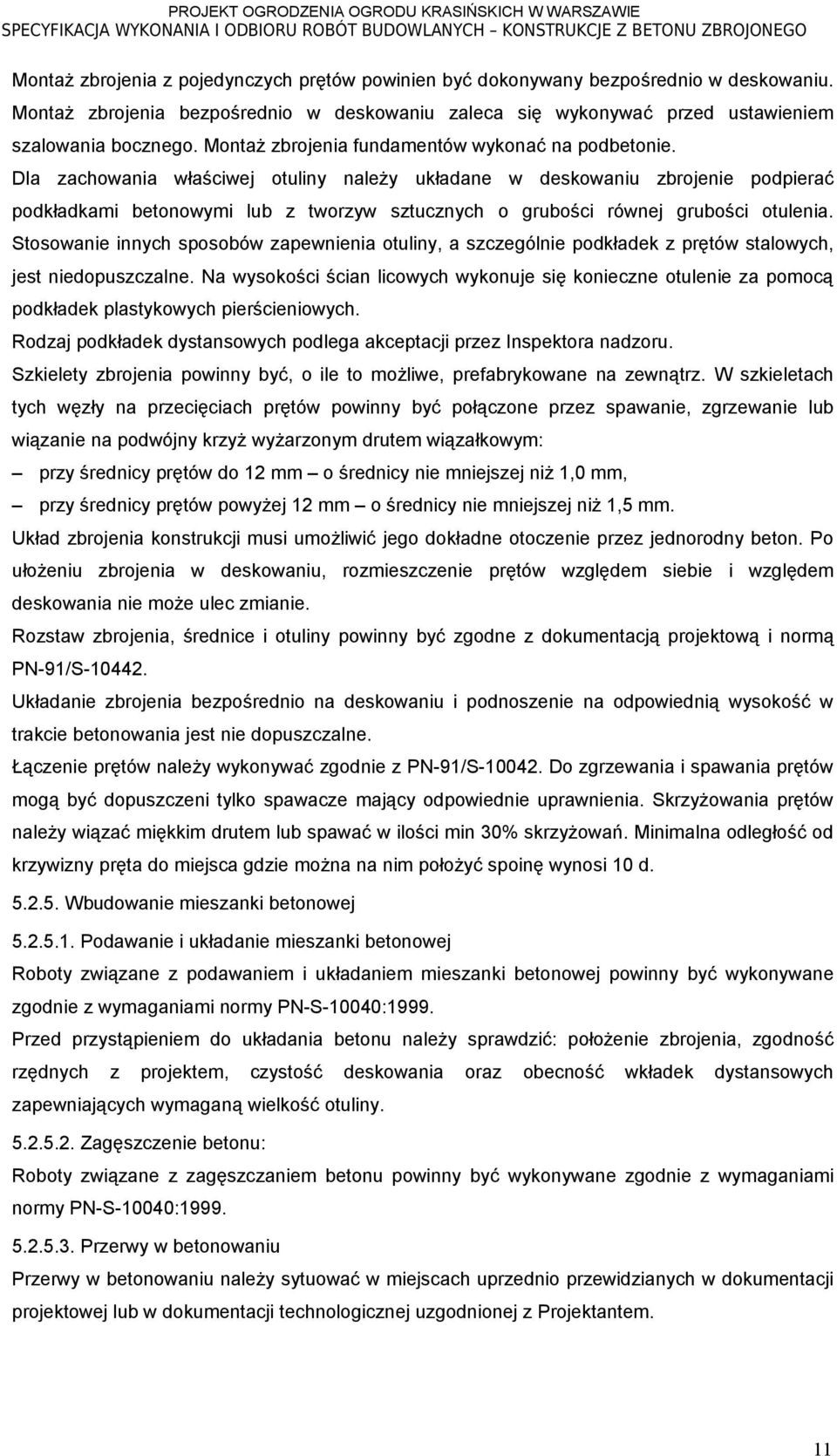 Dla zachowania właściwej otuliny należy układane w deskowaniu zbrojenie podpierać podkładkami betonowymi lub z tworzyw sztucznych o grubości równej grubości otulenia.