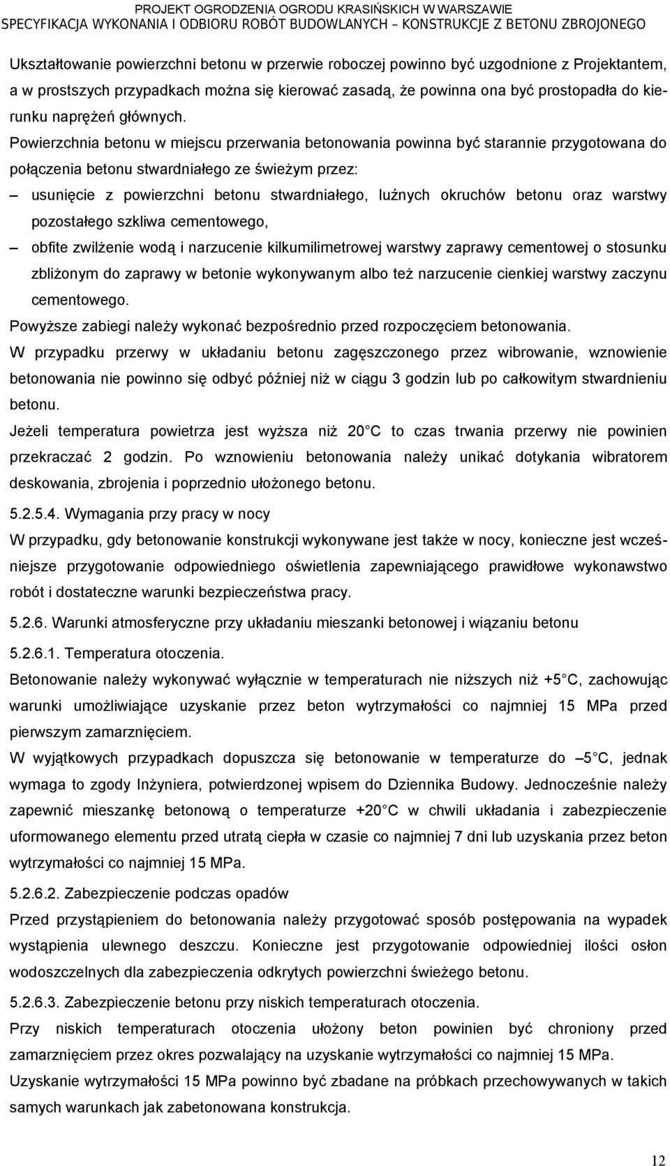 Powierzchnia betonu w miejscu przerwania betonowania powinna być starannie przygotowana do połączenia betonu stwardniałego ze świeżym przez: usunięcie z powierzchni betonu stwardniałego, luźnych