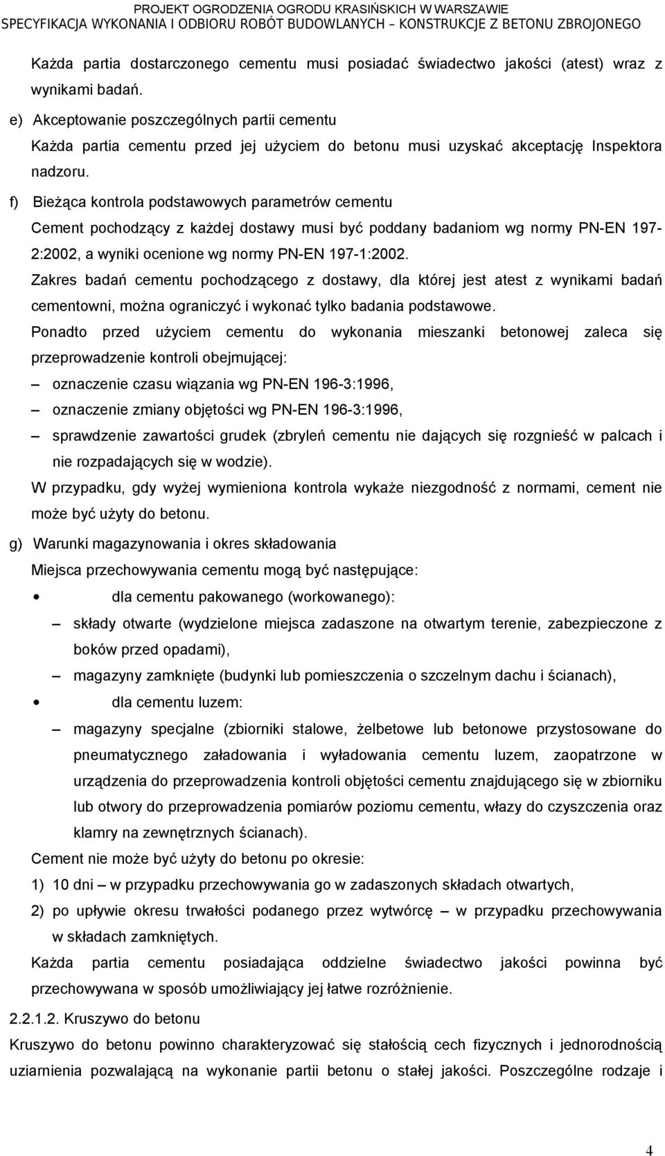 f) Bieżąca kontrola podstawowych parametrów cementu Cement pochodzący z każdej dostawy musi być poddany badaniom wg normy PN-EN 197-2:2002, a wyniki ocenione wg normy PN-EN 197-1:2002.