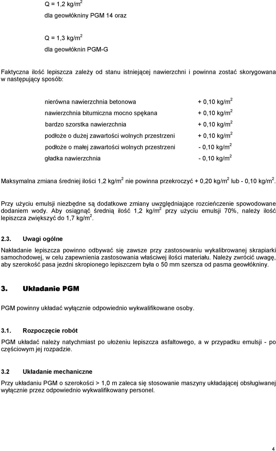 2 podłoże o małej zawartości wolnych przestrzeni - 0,10 kg/m 2 gładka nawierzchnia - 0,10 kg/m 2 Maksymalna zmiana średniej ilości 1,2 kg/m 2 nie powinna przekroczyć + 0,20 kg/m 2 lub - 0,10 kg/m 2.