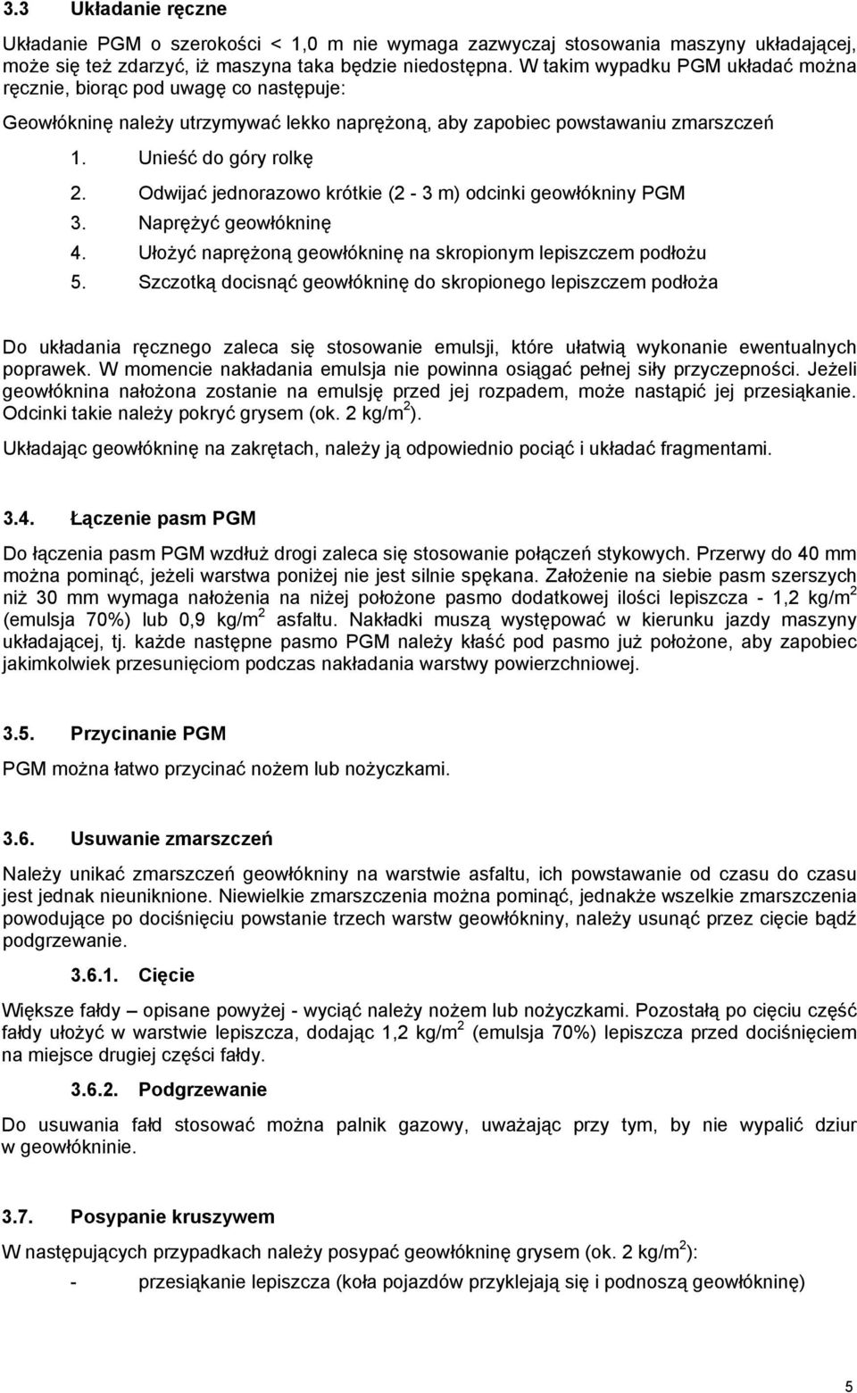 Odwijać jednorazowo krótkie (2-3 m) odcinki geowłókniny PGM 3. Naprężyć geowłókninę 4. Ułożyć naprężoną geowłókninę na skropionym lepiszczem podłożu 5.