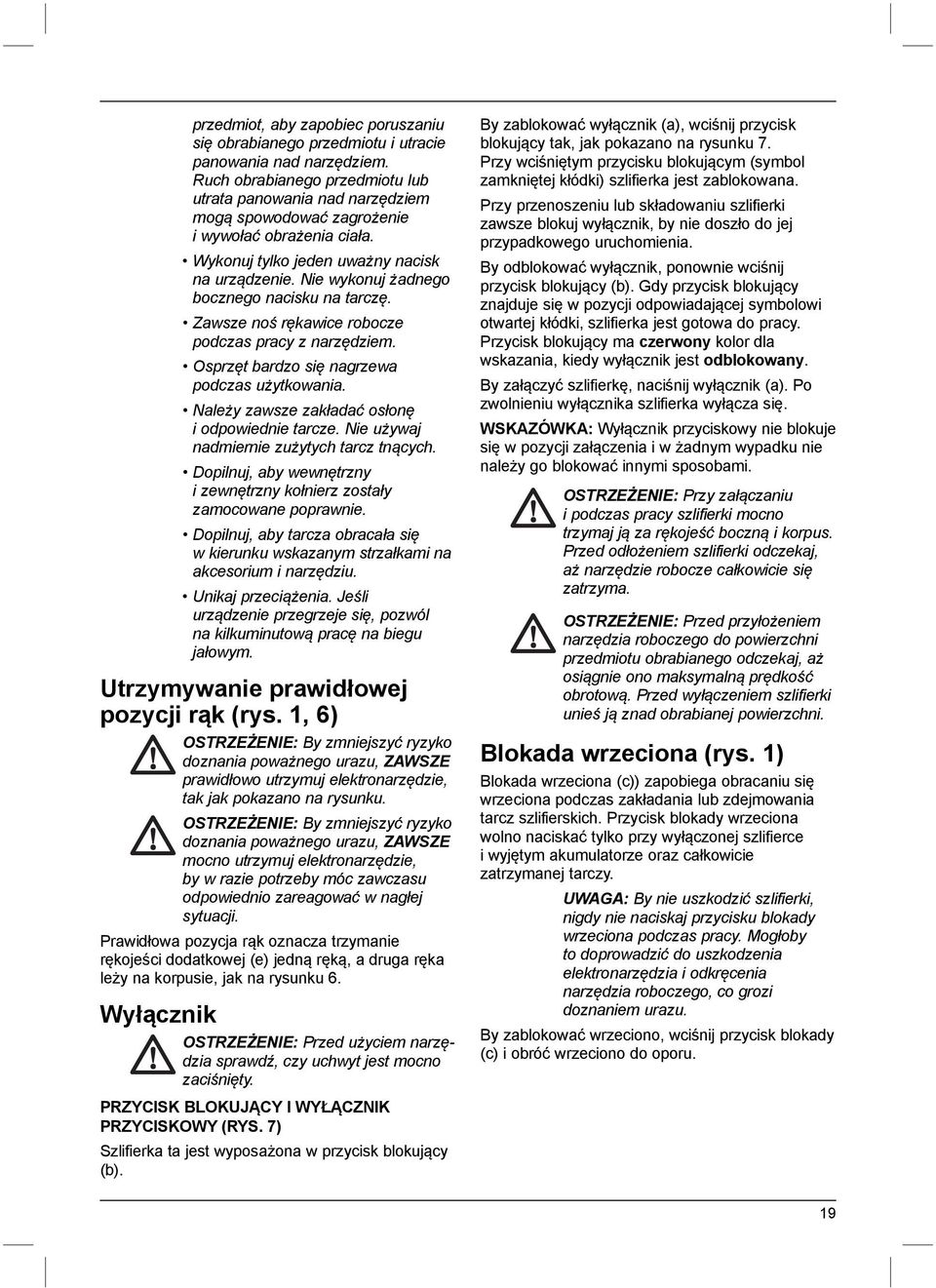 Nie wykonuj żadnego bocznego nacisku na tarczę. Zawsze noś rękawice robocze podczas pracy z narzędziem. Osprzęt bardzo się nagrzewa podczas użytkowania.