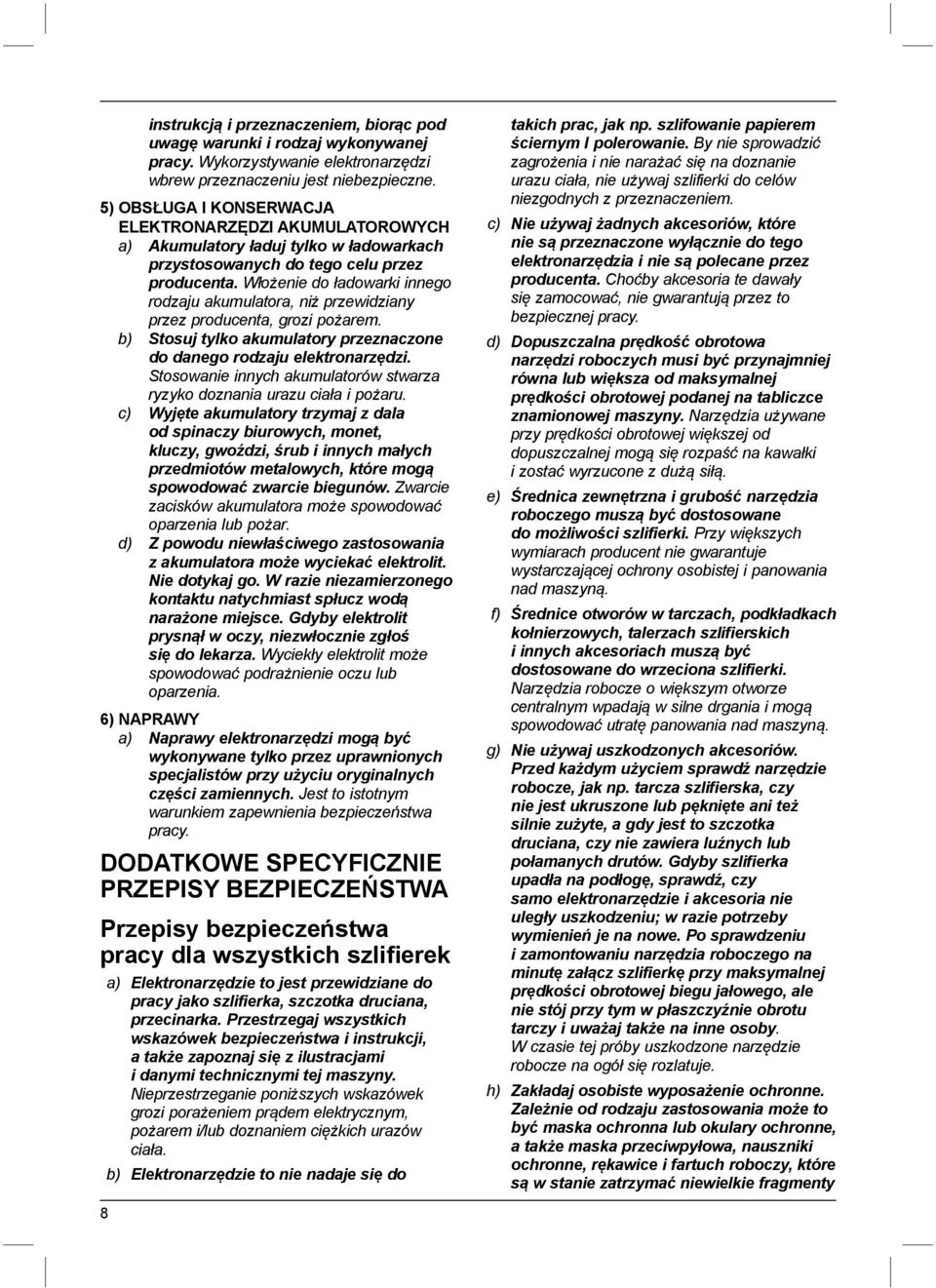 Włożenie do ładowarki innego rodzaju akumulatora, niż przewidziany przez producenta, grozi pożarem. b) Stosuj tylko akumulatory przeznaczone do danego rodzaju elektronarzędzi.