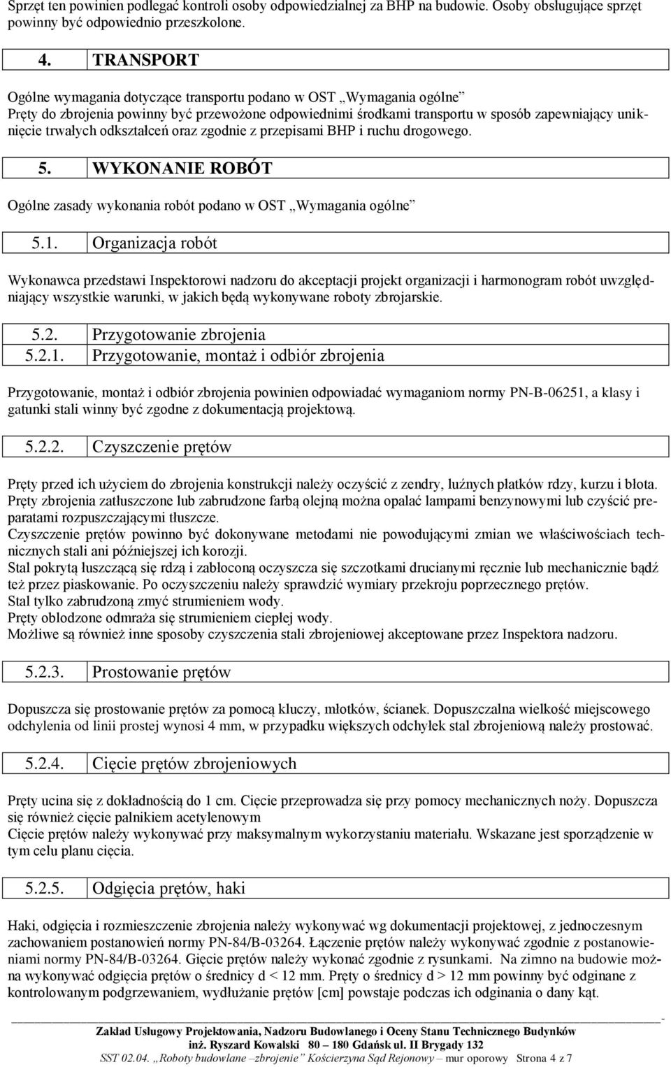 odkształceń oraz zgodnie z przepisami BHP i ruchu drogowego. 5. WYKONANIE ROBÓT Ogólne zasady wykonania robót podano w OST Wymagania ogólne 5.1.