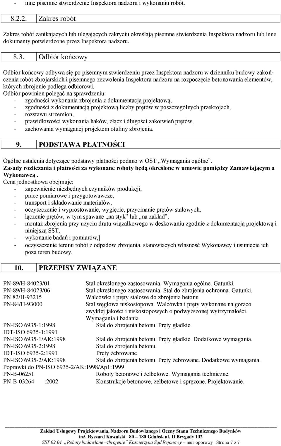 Odbiór końcowy Odbiór końcowy odbywa się po pisemnym stwierdzeniu przez Inspektora nadzoru w dzienniku budowy zakończenia robót zbrojarskich i pisemnego zezwolenia Inspektora nadzoru na rozpoczęcie