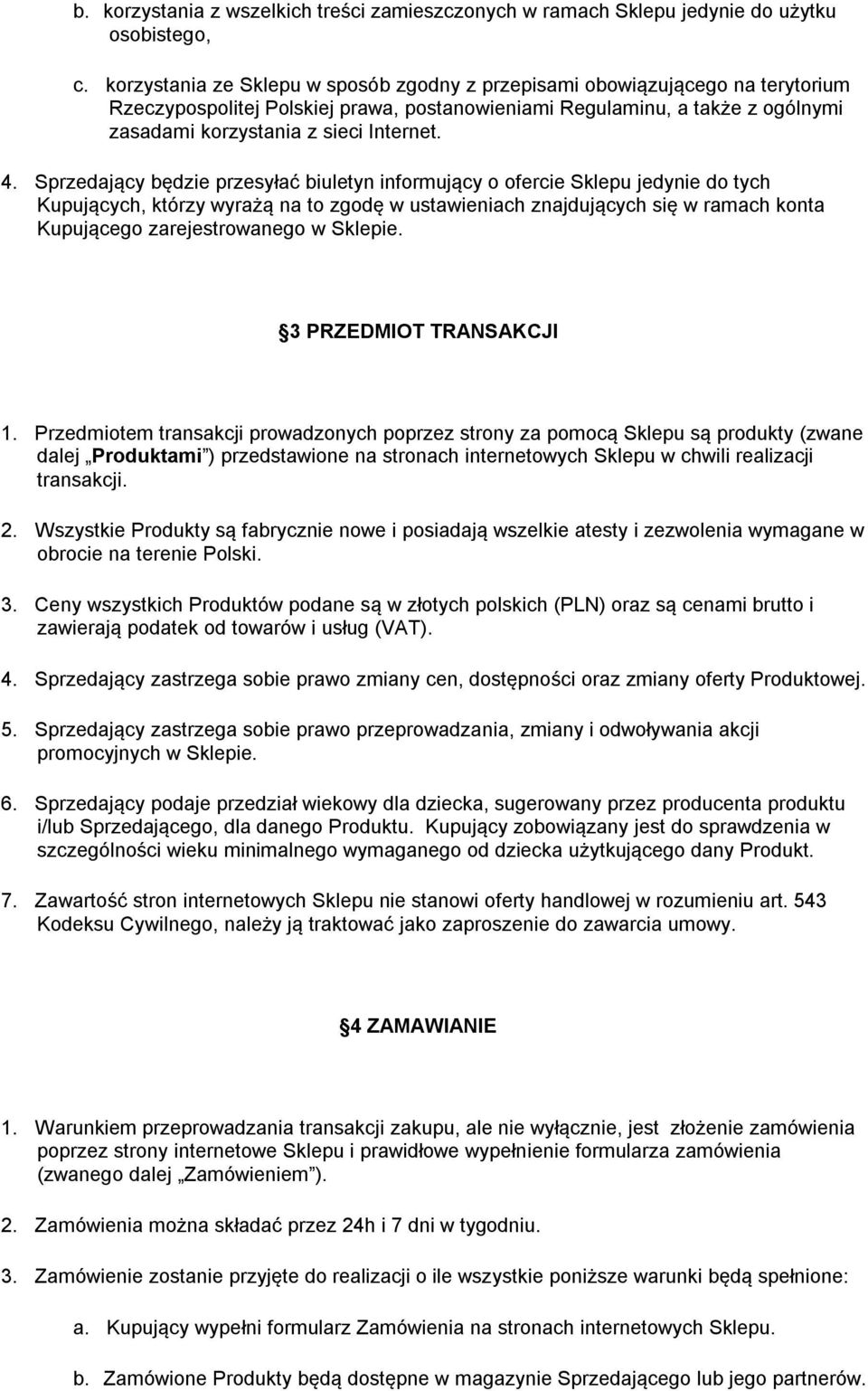 4. Sprzedający będzie przesyłać biuletyn informujący o ofercie Sklepu jedynie do tych Kupujących, którzy wyrażą na to zgodę w ustawieniach znajdujących się w ramach konta Kupującego zarejestrowanego