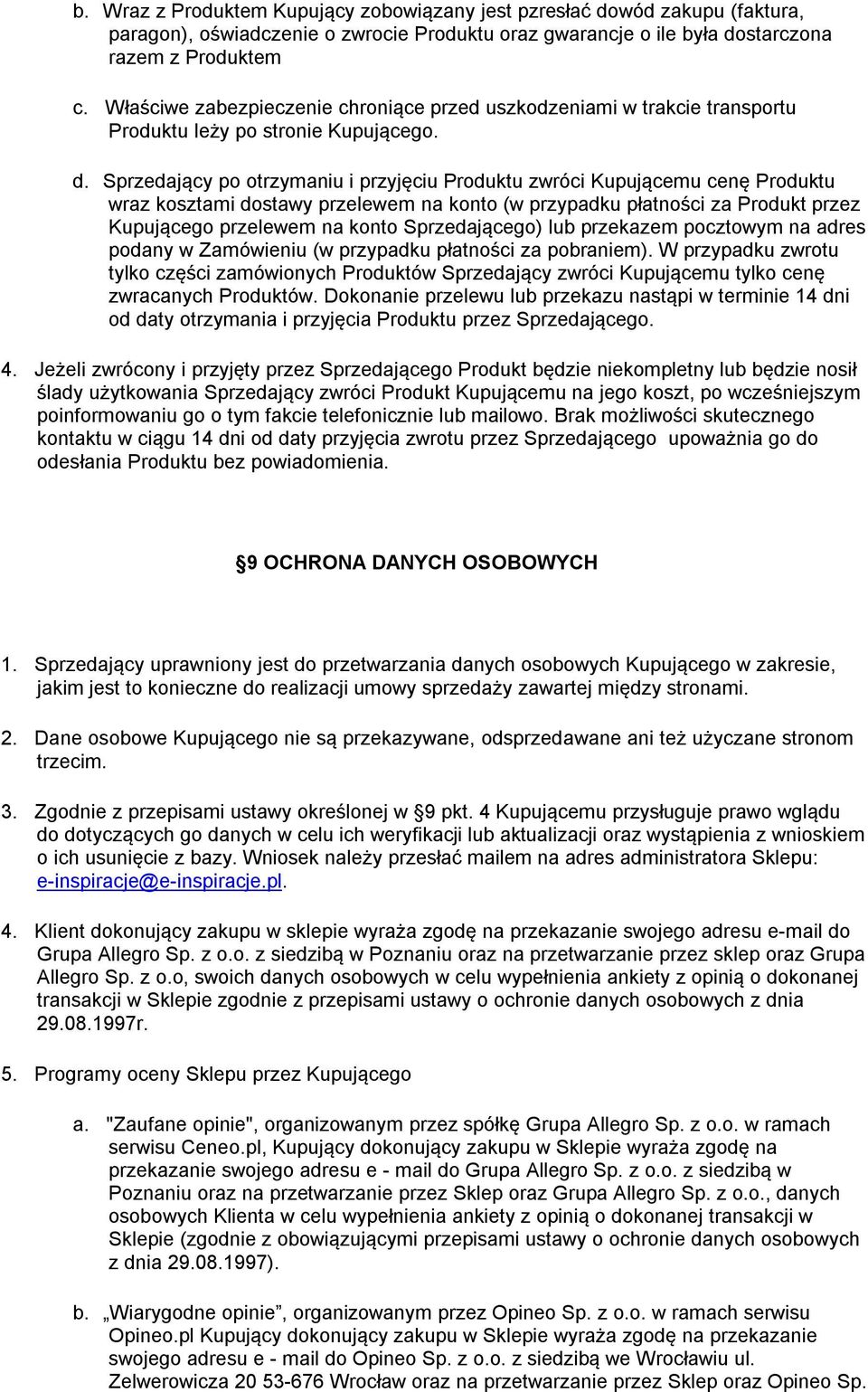 Sprzedający po otrzymaniu i przyjęciu Produktu zwróci Kupującemu cenę Produktu wraz kosztami dostawy przelewem na konto (w przypadku płatności za Produkt przez Kupującego przelewem na konto