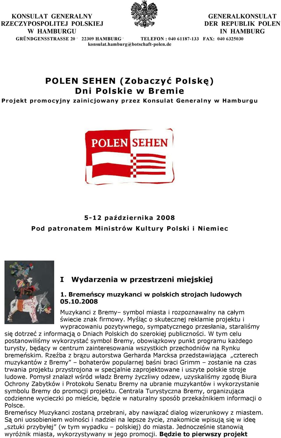 de POLEN SEHEN (Zobaczyć Polskę) Dni Polskie w Bremie Projekt promocyjny zainicjowany przez Konsulat Generalny w Hamburgu 5-12 października 2008 Pod patronatem Ministrów Kultury Polski i Niemiec I