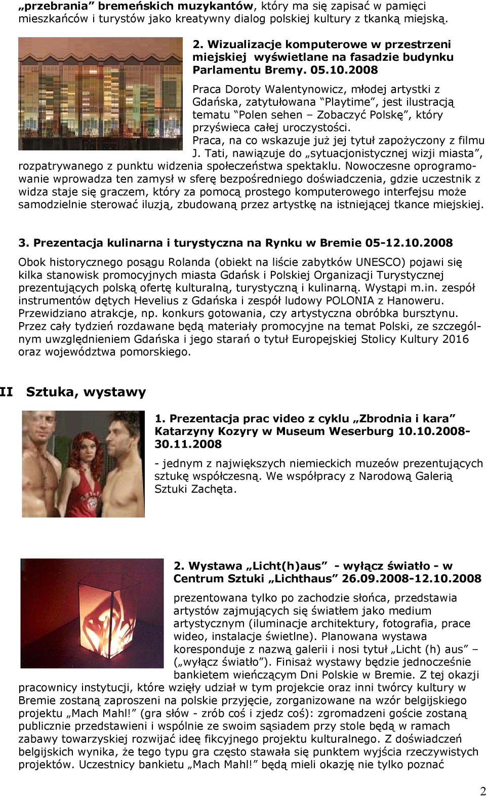 2008 Praca Doroty Walentynowicz, młodej artystki z Gdańska, zatytułowana Playtime, jest ilustracją tematu Polen sehen Zobaczyć Polskę, który przyświeca całej uroczystości.