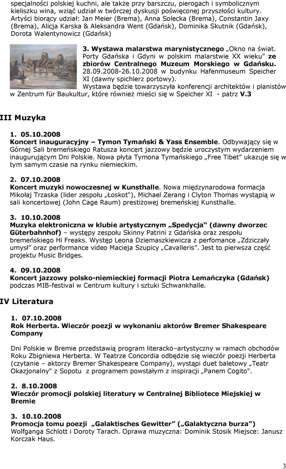 Wystawa malarstwa marynistycznego Okno na świat. Porty Gdańska i Gdyni w polskim malarstwie XX wieku ze zbiorów Centralnego Muzeum Morskiego w Gdańsku. 28.09.2008-26.10.