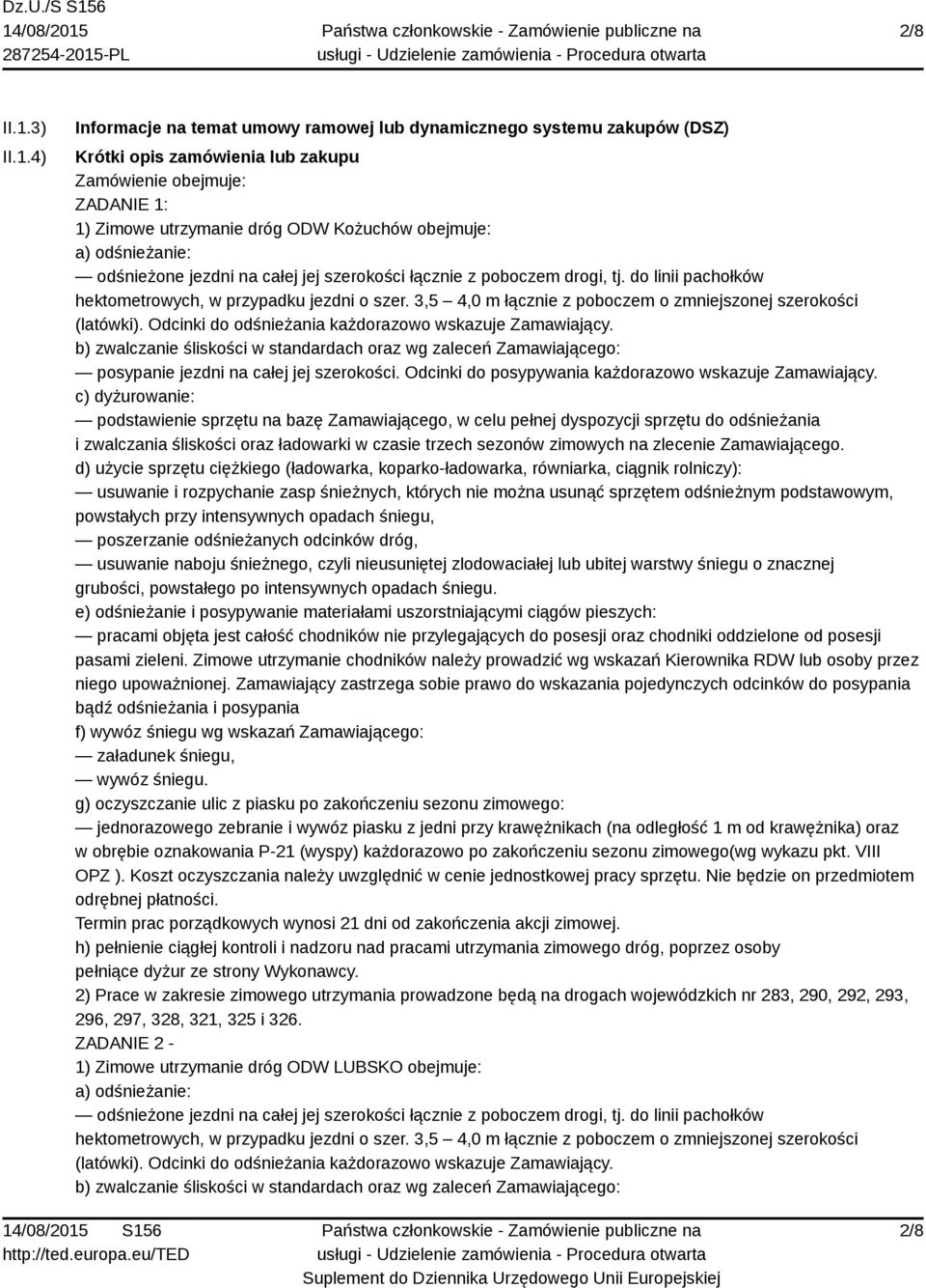 4) Informacje na temat umowy ramowej lub dynamicznego systemu zakupów (DSZ) Krótki opis zamówienia lub zakupu Zamówienie obejmuje: ZADANIE 1: 1) Zimowe utrzymanie dróg ODW Kożuchów obejmuje: a)