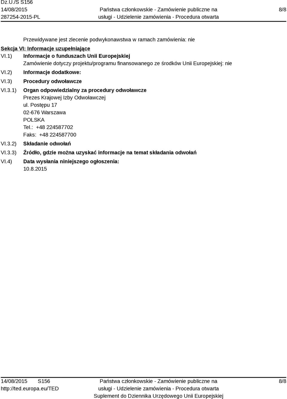 3.2) VI.3.3) VI.4) Informacje dodatkowe: Procedury odwoławcze Organ odpowiedzialny za procedury odwoławcze Prezes Krajowej Izby Odwoławczej ul.