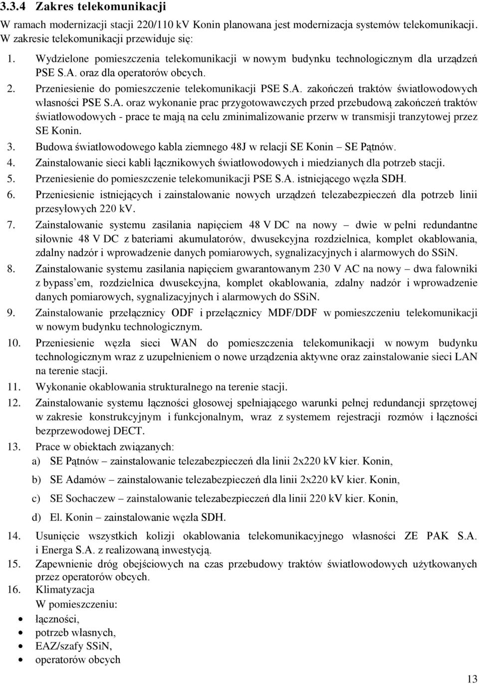 A. oraz wykonanie prac przygotowawczych przed przebudową zakończeń traktów światłowodowych - prace te mają na celu zminimalizowanie przerw w transmisji tranzytowej przez SE Konin. 3.