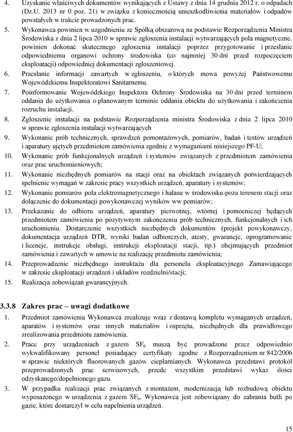 Wykonawca powinien w uzgodnieniu ze Spółką obszarową na podstawie Rozporządzenia Ministra Środowiska z dnia 2 lipca 2010 w sprawie zgłoszenia instalacji wytwarzających pola magnetyczne, powinien