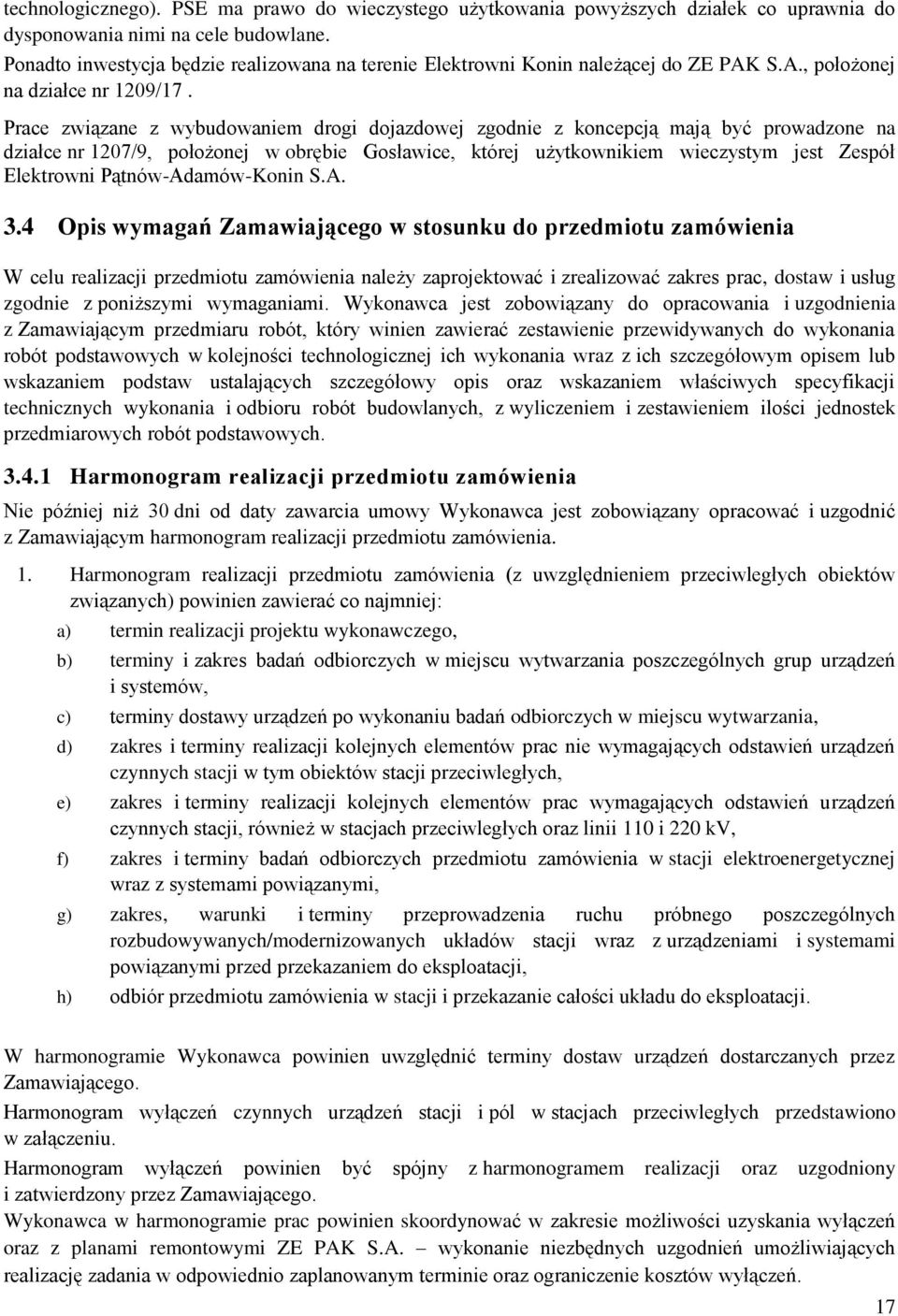 Prace związane z wybudowaniem drogi dojazdowej zgodnie z koncepcją mają być prowadzone na działce nr 1207/9, położonej w obrębie Gosławice, której użytkownikiem wieczystym jest Zespół Elektrowni