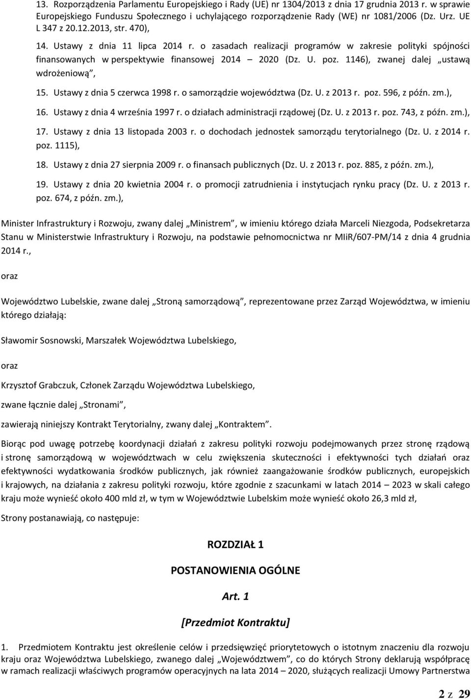 1146), zwanej dalej ustawą wdrożeniową, 15. Ustawy z dnia 5 czerwca 1998 r. o samorządzie województwa (Dz. U. z 2013 r. poz. 596, z późn. zm.), 16. Ustawy z dnia 4 września 1997 r.