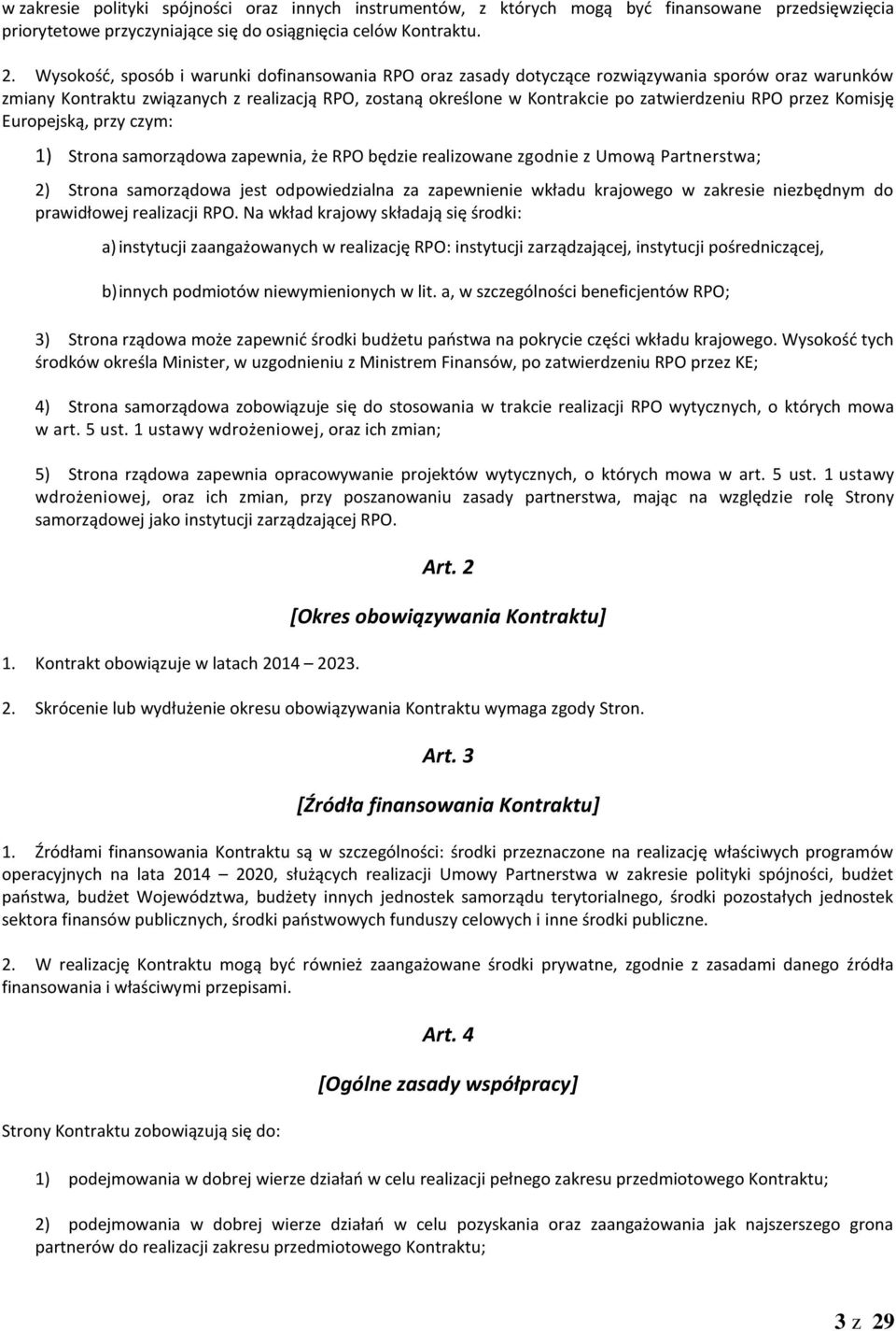 RPO przez Komisję Europejską, przy czym: 1) zapewnia, że RPO będzie realizowane zgodnie z Umową Partnerstwa; 2) jest odpowiedzialna za zapewnienie wkładu krajowego w zakresie niezbędnym do