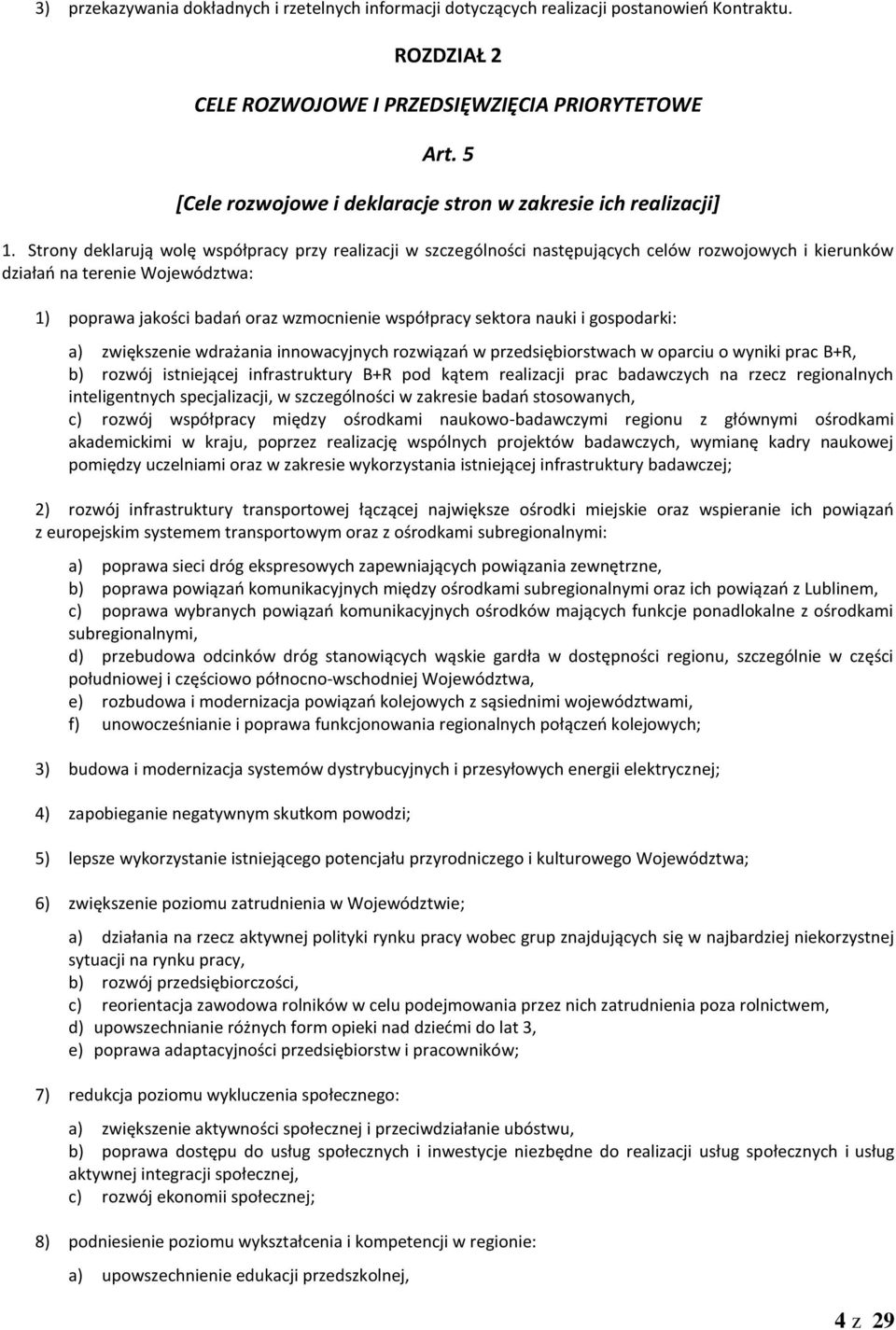 Strony deklarują wolę współpracy przy realizacji w szczególności następujących celów rozwojowych i kierunków działań na terenie Województwa: 1) poprawa jakości badań oraz wzmocnienie współpracy