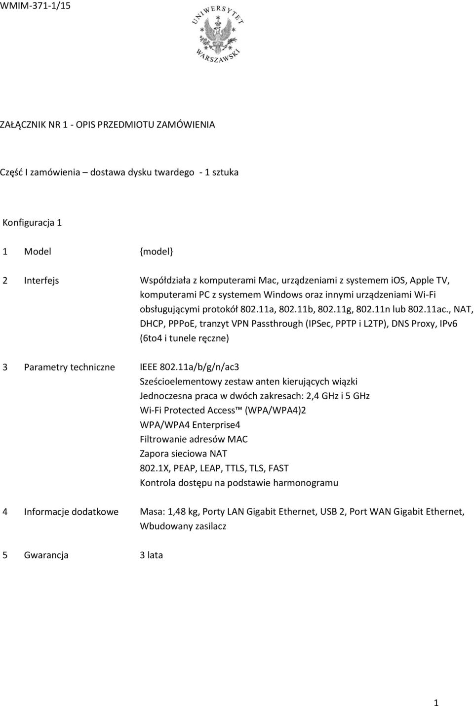 , NAT, DHCP, PPPoE, tranzyt VPN Passthrough (IPSec, PPTP i L2TP), DNS Proxy, IPv6 (6to4 i tunele ręczne) 3 Parametry techniczne IEEE 802.