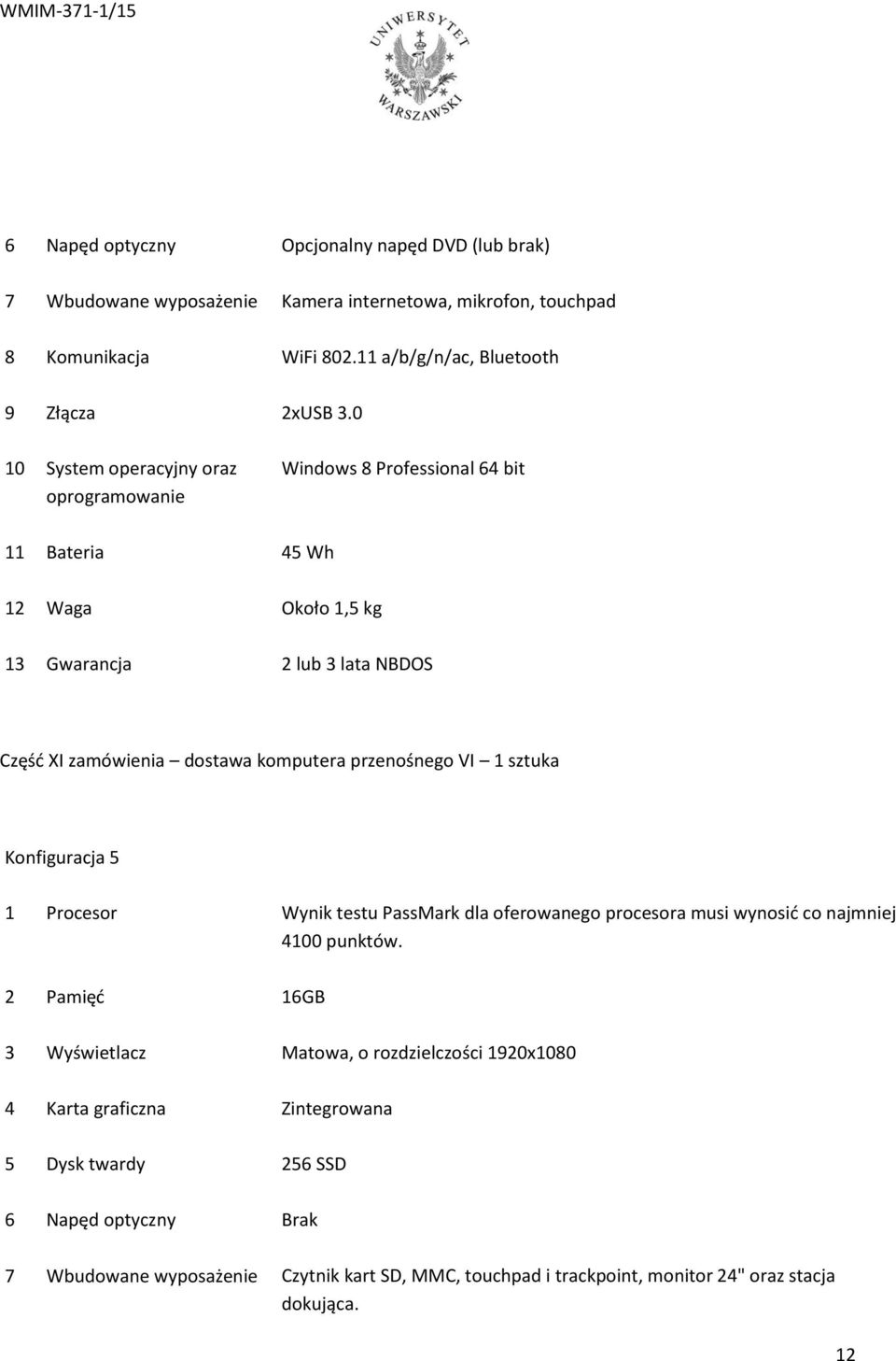 przenośnego VI 1 sztuka Konfiguracja 5 1 Procesor Wynik testu PassMark dla oferowanego procesora musi wynosić co najmniej 4100 punktów.