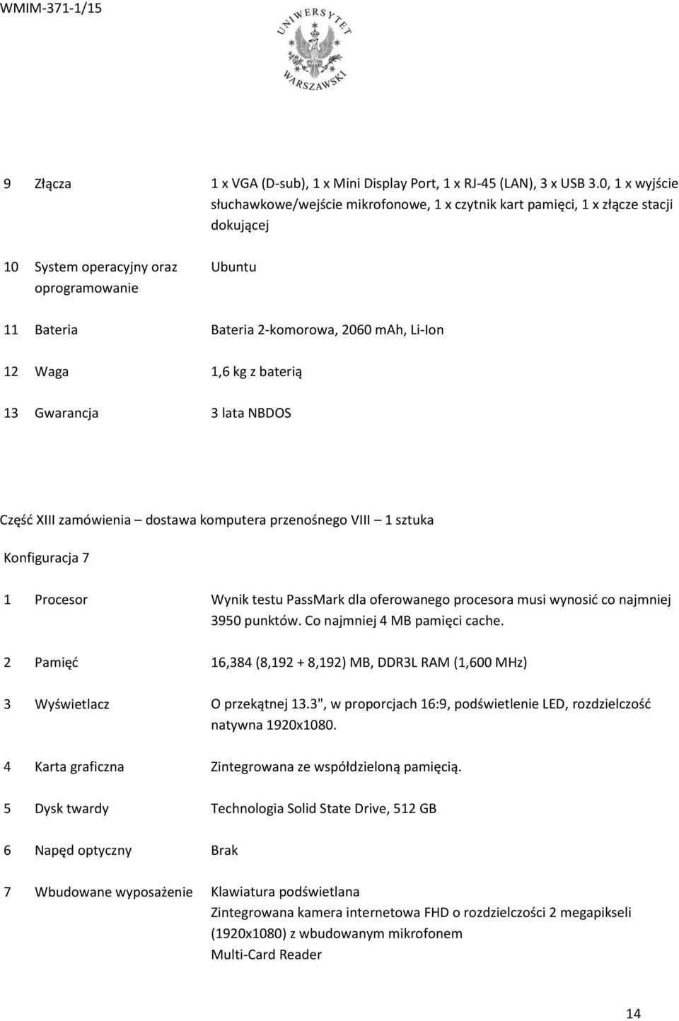12 Waga 1,6 kg z baterią 13 Gwarancja 3 lata NBDOS Część XIII zamówienia dostawa komputera przenośnego VIII 1 sztuka Konfiguracja 7 1 Procesor Wynik testu PassMark dla oferowanego procesora musi