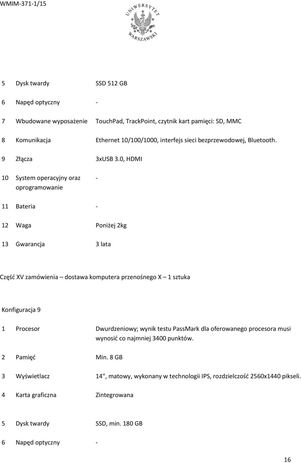 0, HDMI 10 System operacyjny oraz oprogramowanie - 11 Bateria - 12 Waga Poniżej 2kg 13 Gwarancja 3 lata Część XV zamówienia dostawa komputera przenośnego X 1 sztuka