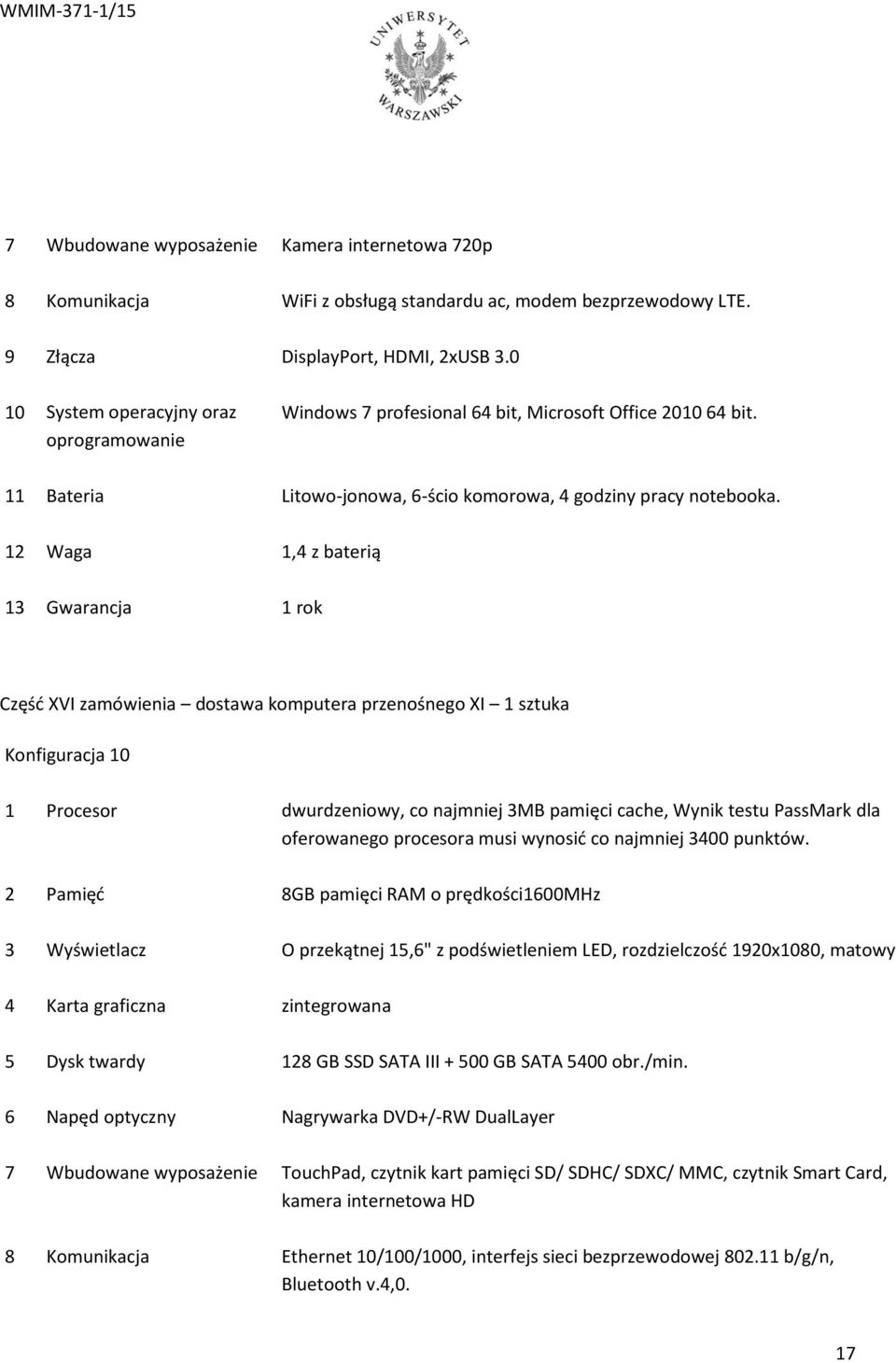 12 Waga 1,4 z baterią 13 Gwarancja 1 rok Część XVI zamówienia dostawa komputera przenośnego XI 1 sztuka Konfiguracja 10 1 Procesor dwurdzeniowy, co najmniej 3MB pamięci cache, Wynik testu PassMark