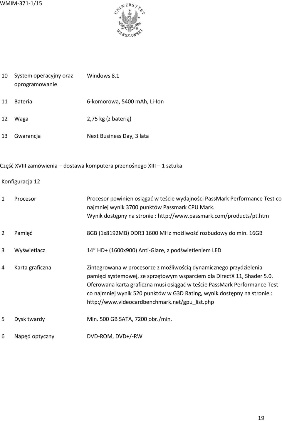 Procesor Procesor powinien osiągać w teście wydajności PassMark Performance Test co najmniej wynik 3700 punktów Passmark CPU Mark. Wynik dostępny na stronie : http://www.passmark.com/products/pt.