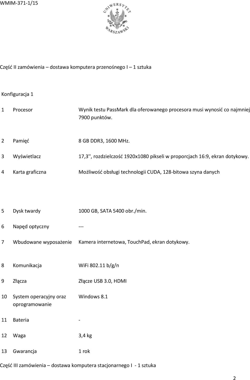 4 Karta graficzna Możliwość obsługi technologii CUDA, 128-bitowa szyna danych 5 Dysk twardy 1000 GB, SATA 5400 obr./min.