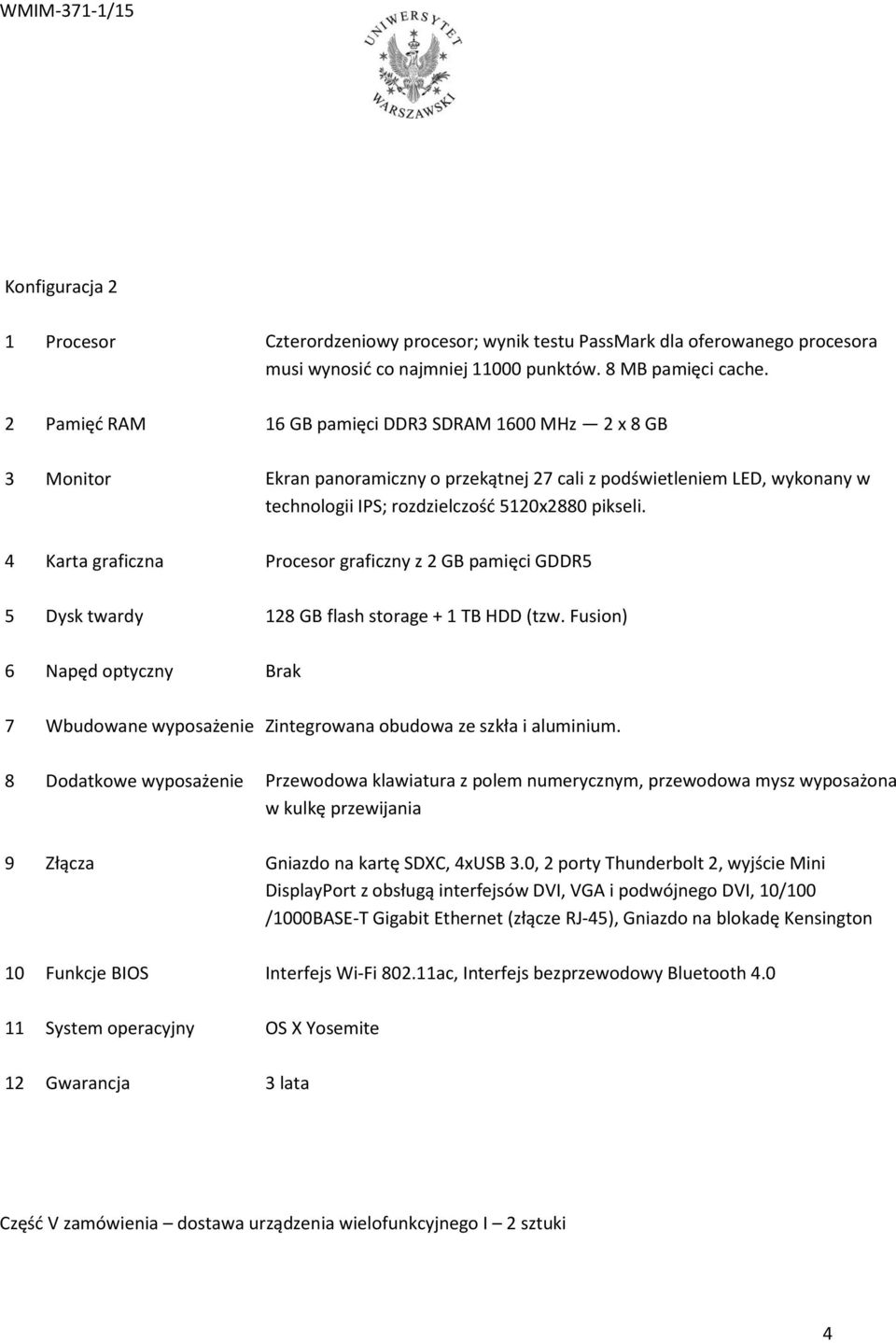 4 Karta graficzna Procesor graficzny z 2 GB pamięci GDDR5 5 Dysk twardy 128 GB flash storage + 1 TB HDD (tzw.